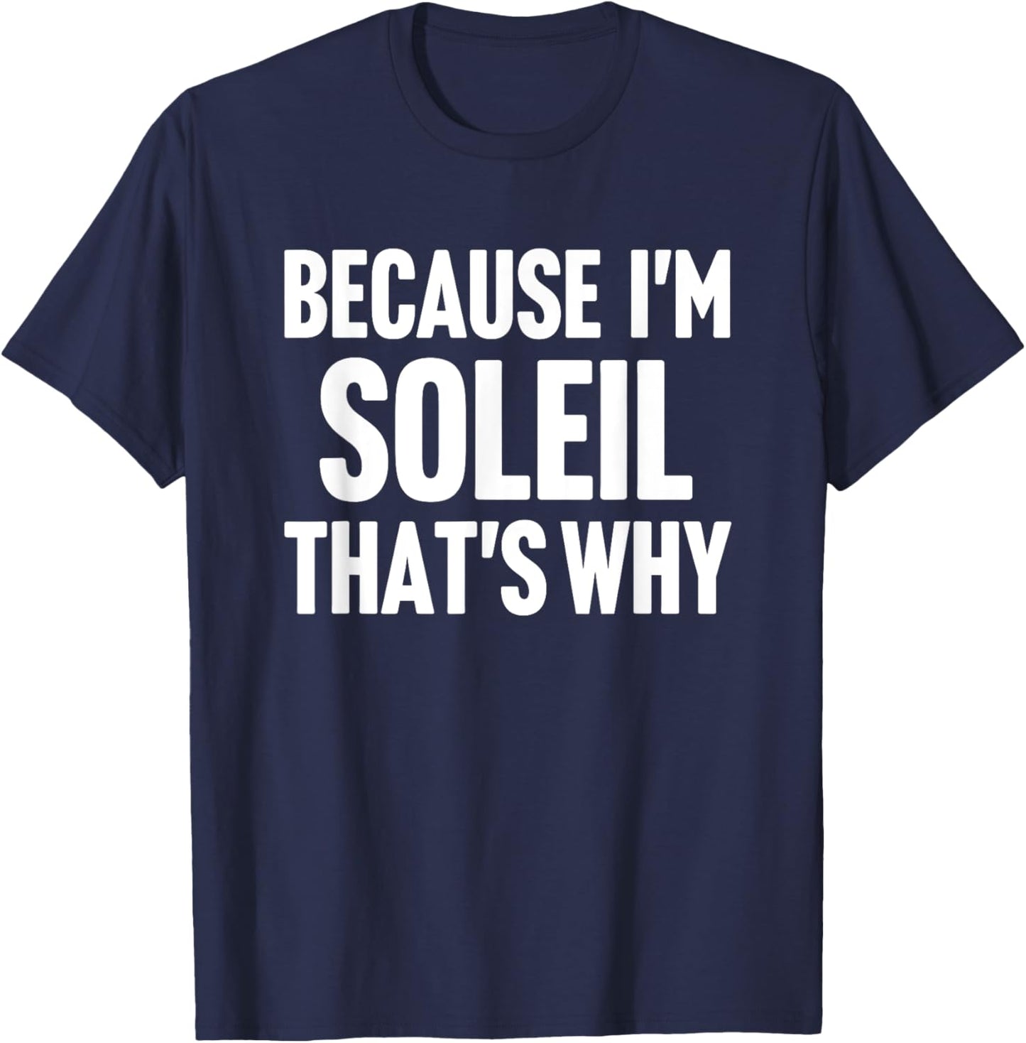 Because I'm Soleil That's Why Am Personalized Name T-Shirt - T-Shirt | Navy