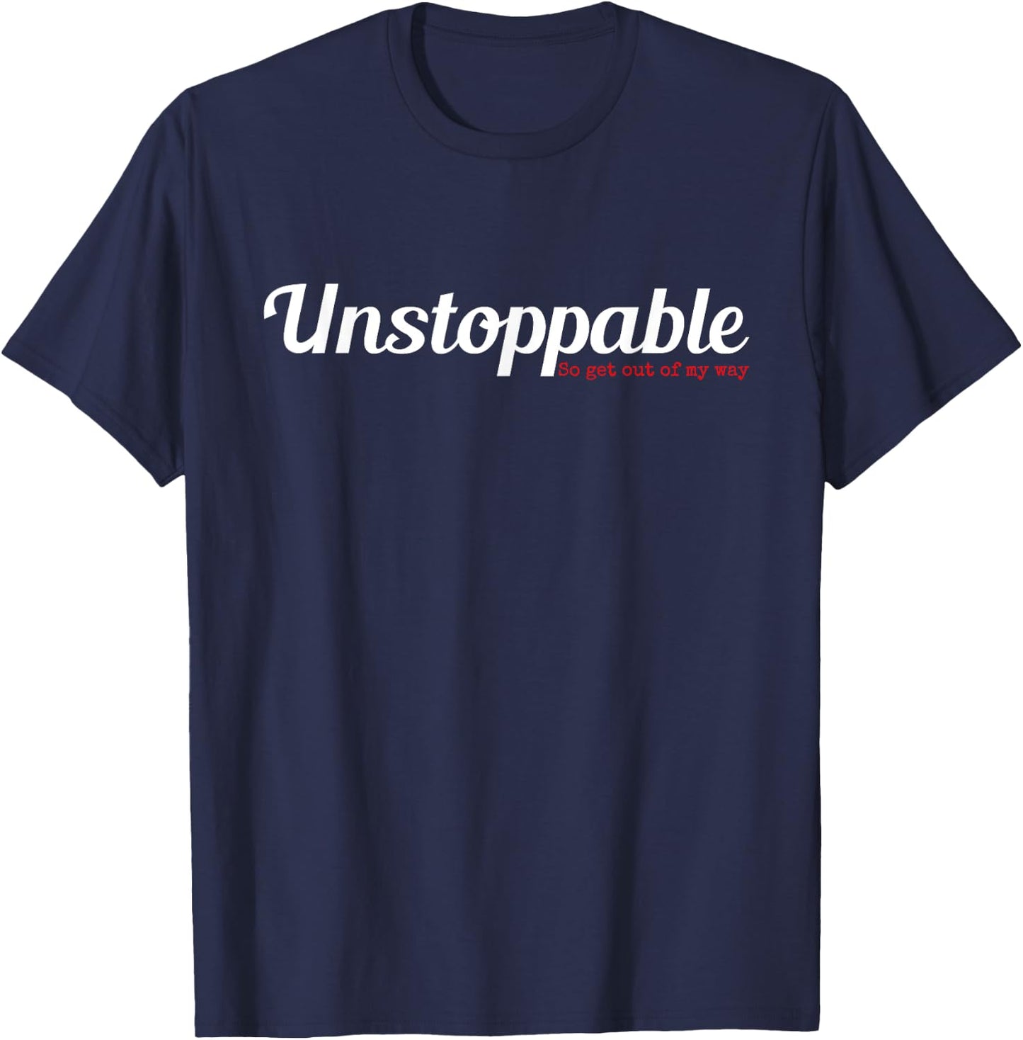 Unstoppable So get out of my way Inspirational T-Shirt - T-Shirt | Navy