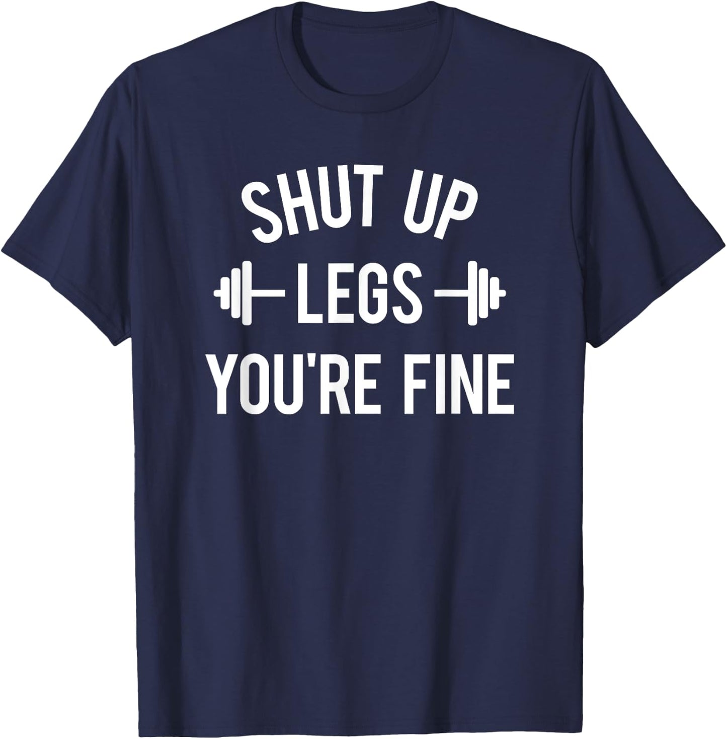 Shut Up Legs You're Fine Funny Squat Workout Weightlifting T-Shirt - T-Shirt | Navy