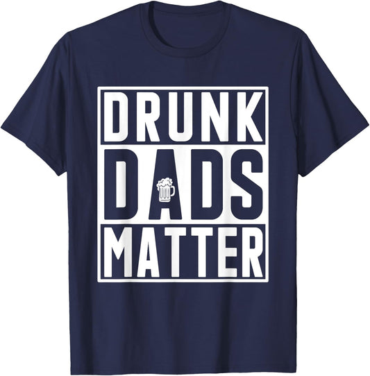 Drunk Dads Matter Funny Fathers Day Birthday Gift T-Shirt - T-Shirt | Navy