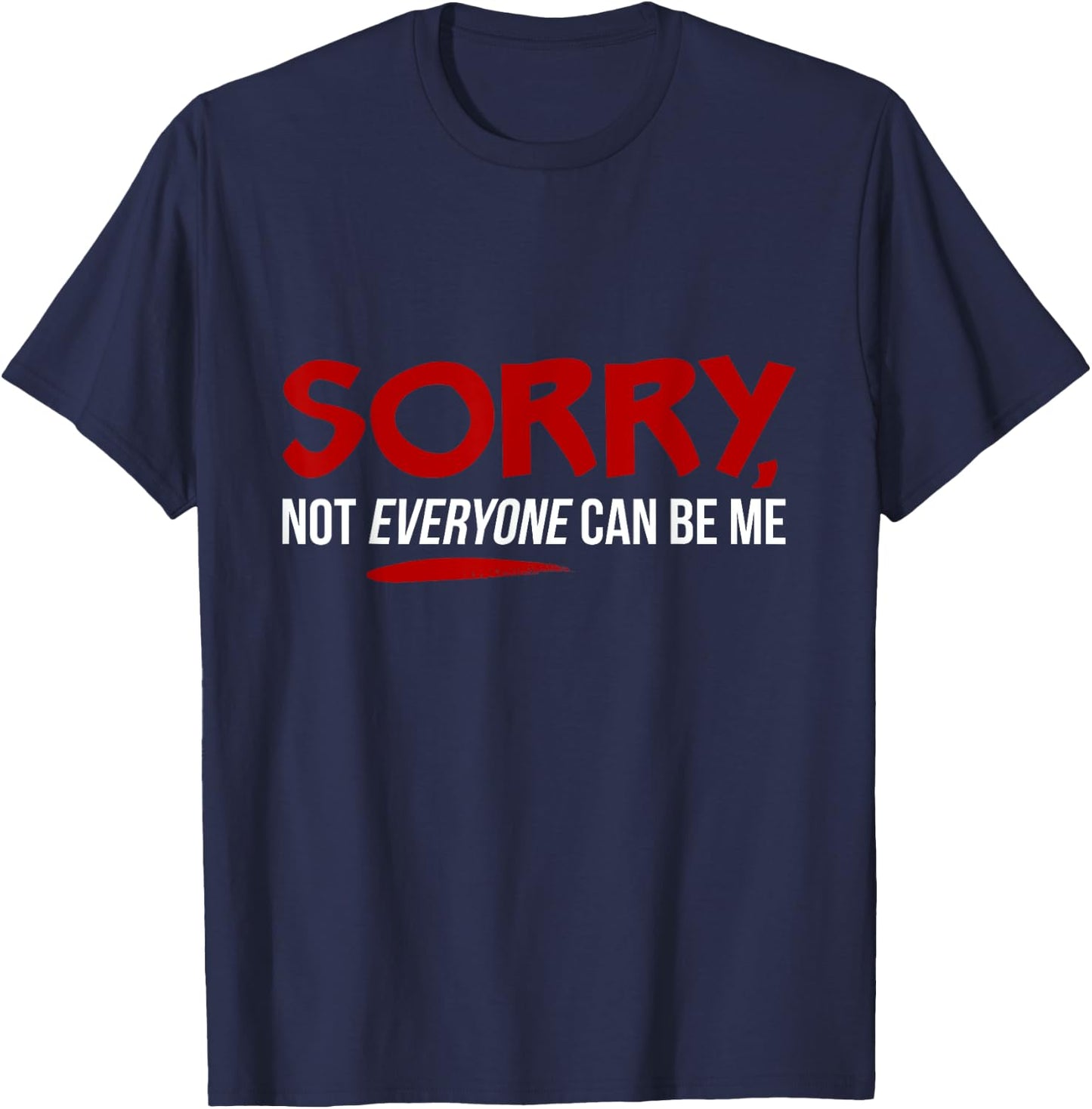 Sorry Not Everyone Can Be Me T-Shirt - T-Shirt | Navy