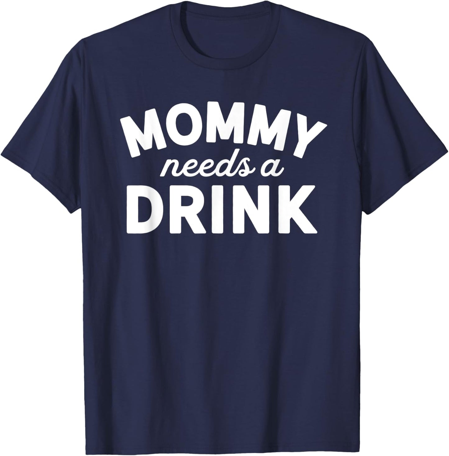 Mommy Needs A Drink Shirt - Mommy Drinking Shirt - Party Mom T-Shirt - T-Shirt | Navy