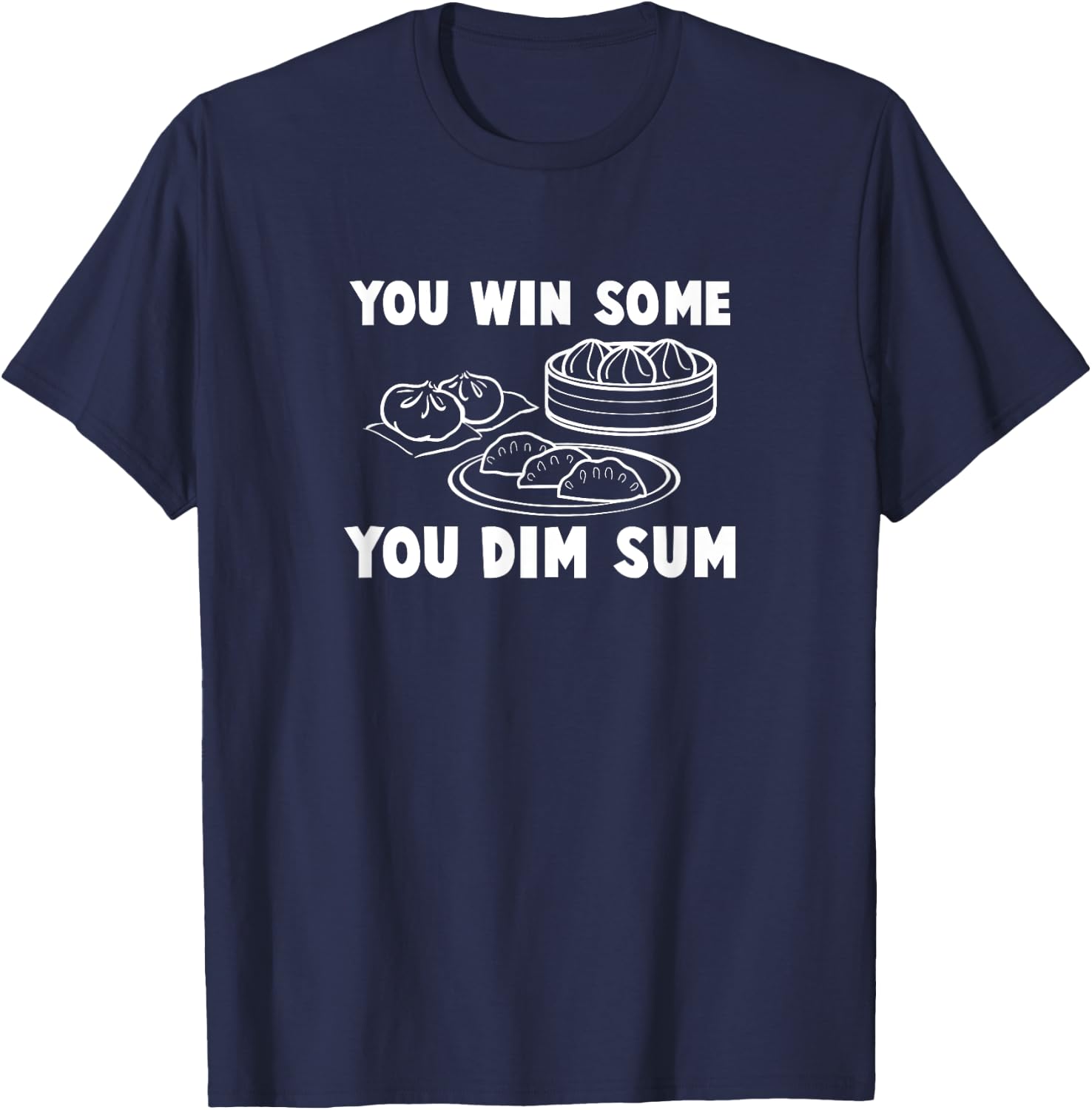 You Win Some You Dim Sum - Funny Chinese Food T Shirt T-Shirt - T-Shirt | Navy