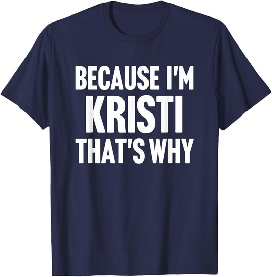 Because I'm Kristi That's Why Am Personalized Name T-Shirt - T-Shirt | Navy