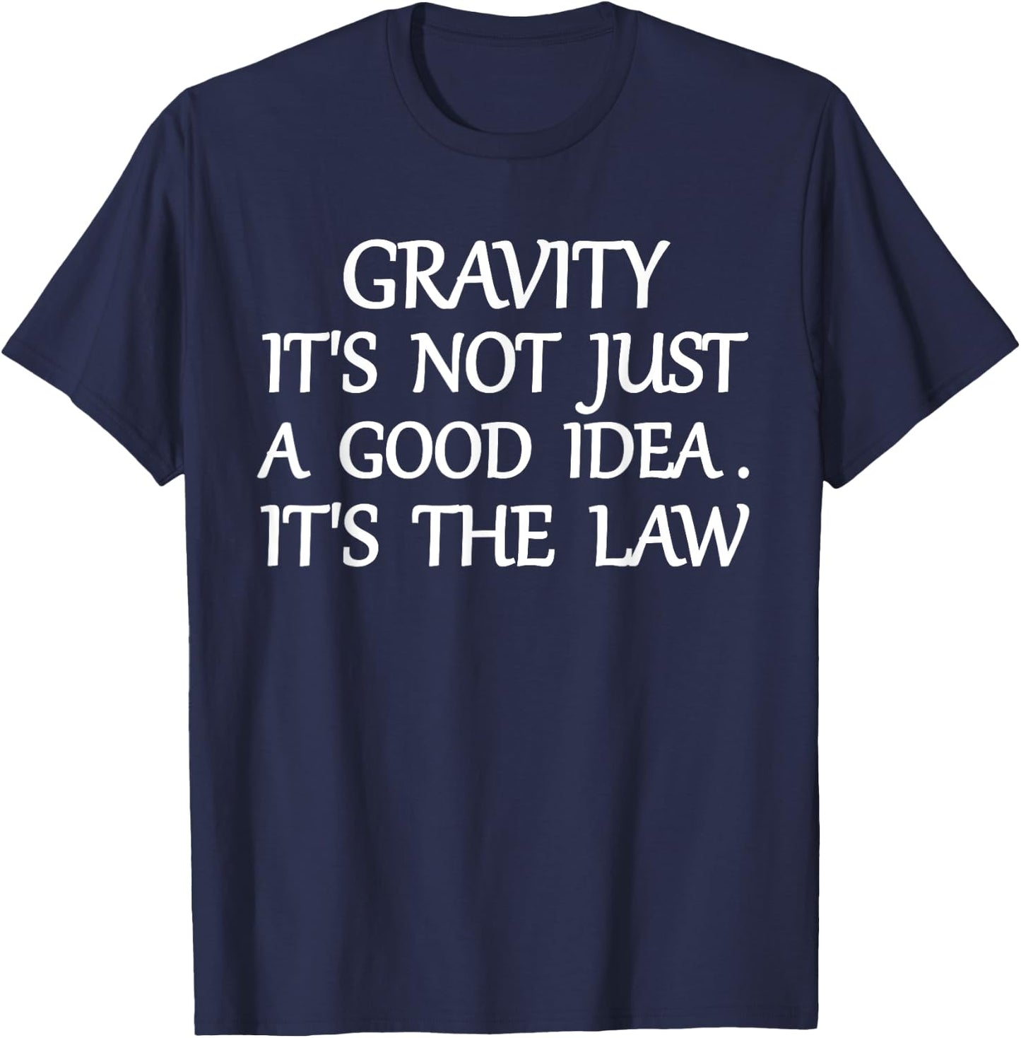 Gravity It's Not Just A Good Idea The Law Funny T-Shirt - T-Shirt | Navy