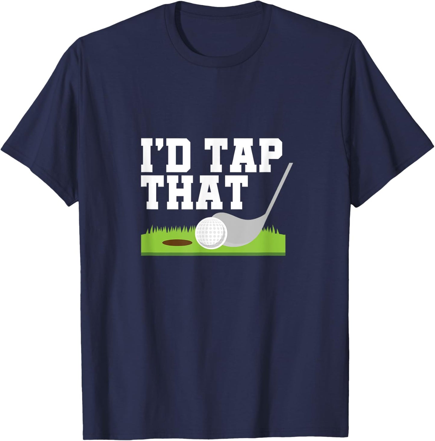 I'd Tap That Golfer Golf Club Golf Ball Golfing T-Shirt - T-Shirt | Navy