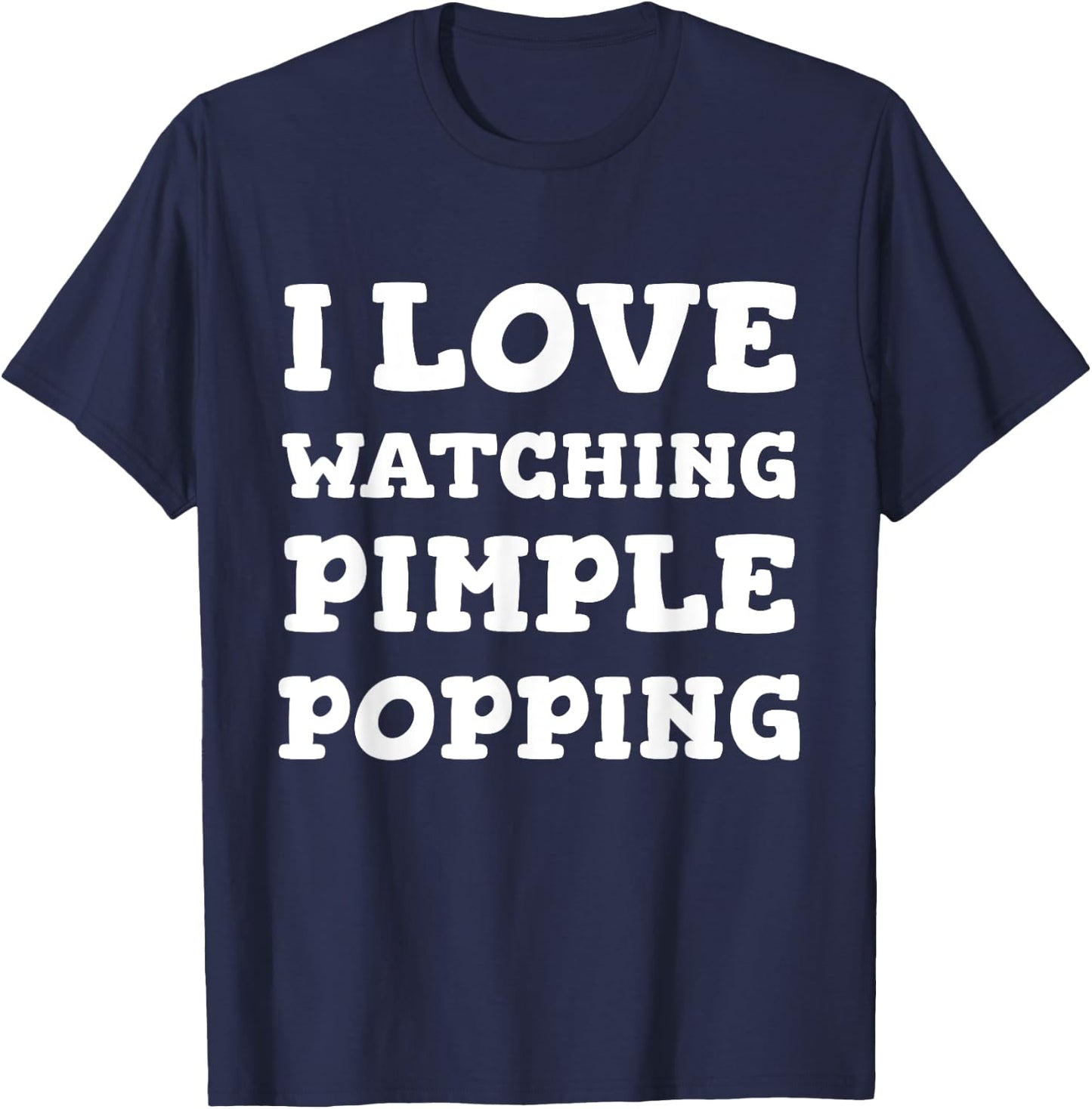 I Love Watching Pimple Popping Funny Dermatology T Shirt T-Shirt - T-Shirt | Navy