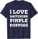 I Love Watching Pimple Popping Funny Dermatology T Shirt T-Shirt - T-Shirt | Navy