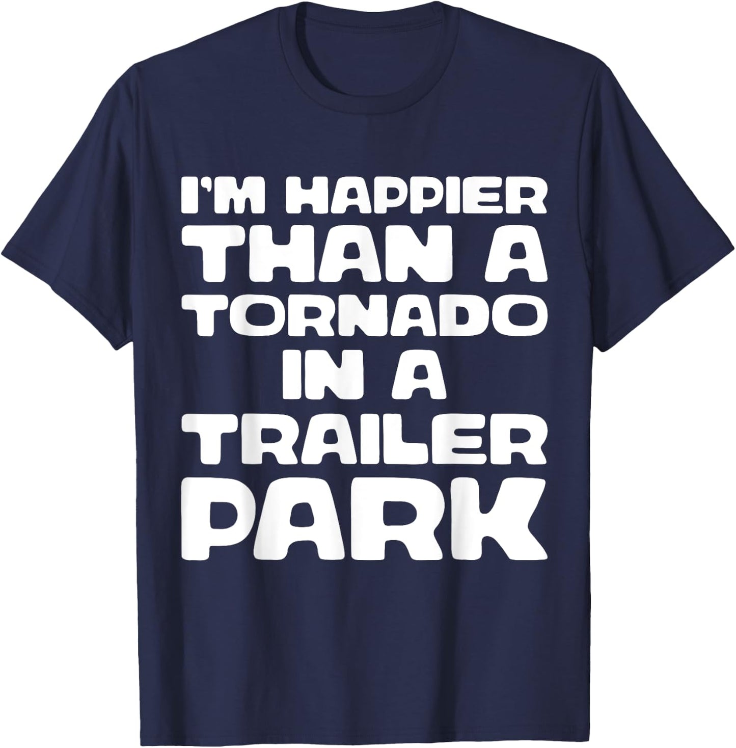 I'm Happier Than a Tornado in a Trailer Park T-Shirt - T-Shirt | Navy