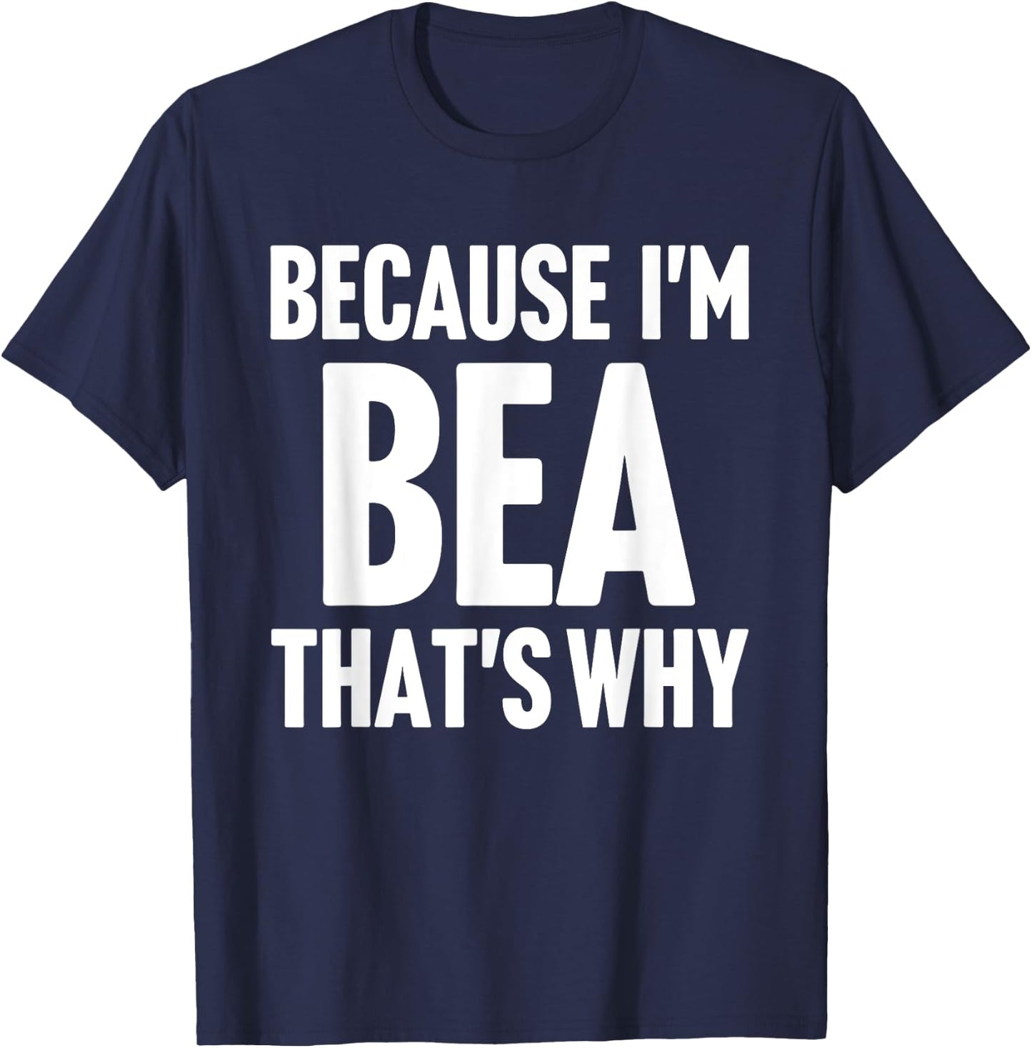 Because I'm Bea That's Why Am Personalized Name T-Shirt - T-Shirt | Navy