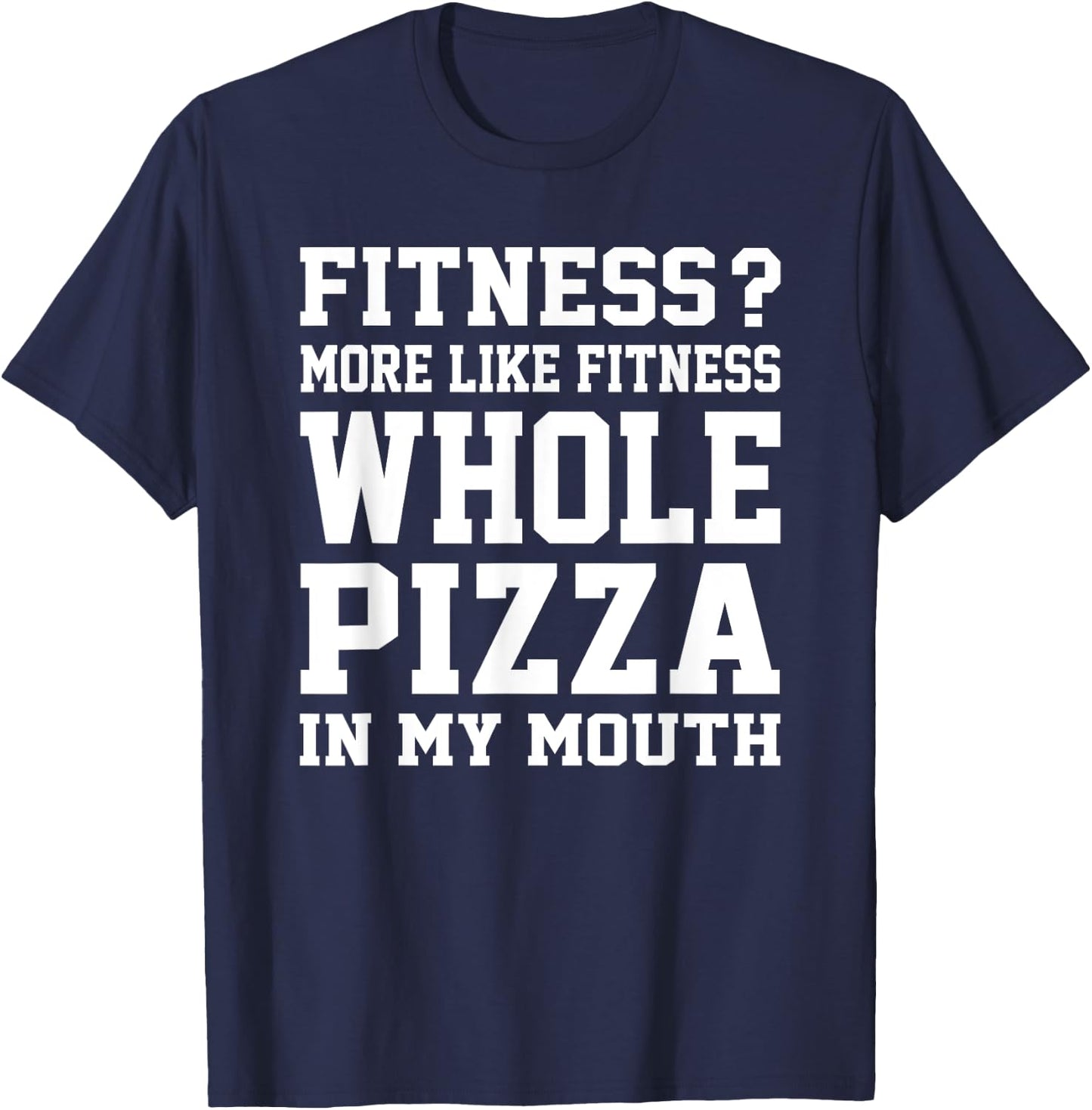 Fitness? More like fitness whole pizza in my mouth T-Shirt - T-Shirt | Navy