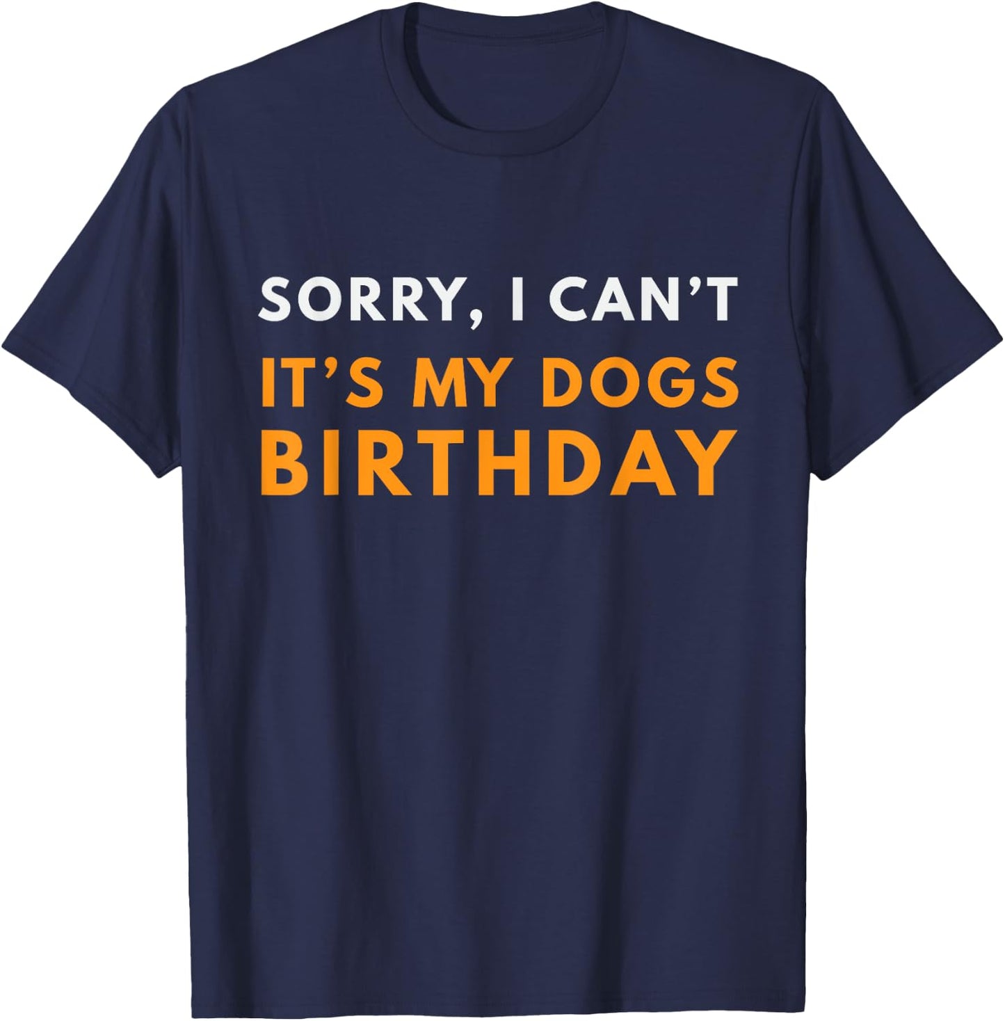 Sorry I Can't It's my Dogs Birthday Funny T-Shirt - T-Shirt | Navy