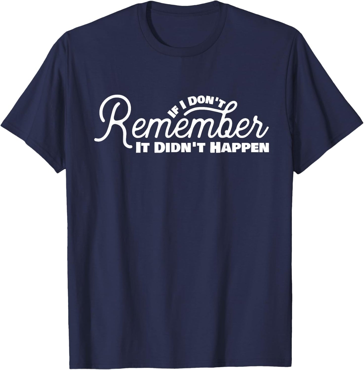 If I Don't Remember It Didn't Happen Drinking Gift T-Shirt - T-Shirt | Navy