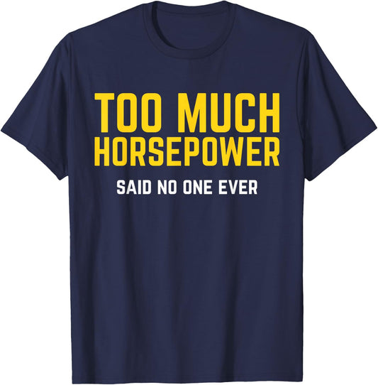 Too Much Horsepower Said No One Ever Bike Motor Truck Shirt T-Shirt - T-Shirt | Navy