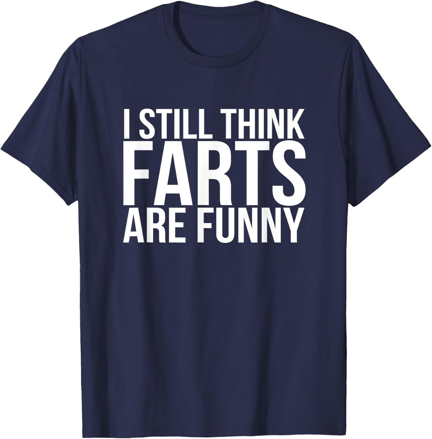 I Still Think Farts are Funny Shirt - Funny Gag Gift T-Shirt - T-Shirt | Navy
