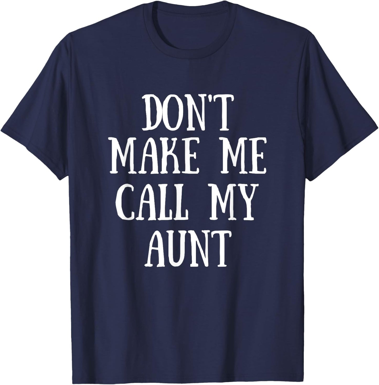 Don't Make Me Call My Aunt T-Shirt - T-Shirt | Navy