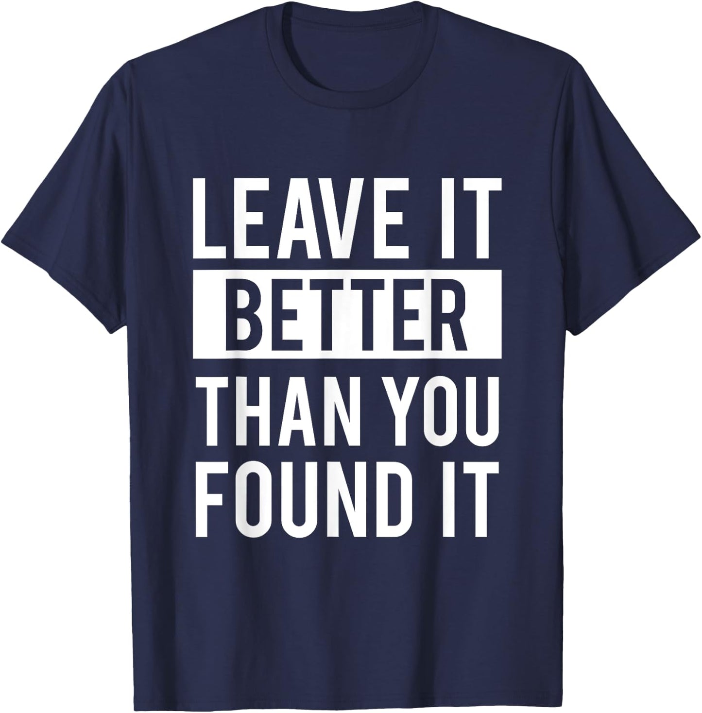 Leave It Better Than You Found It - For Good Peo T-Shirt - T-Shirt | Navy