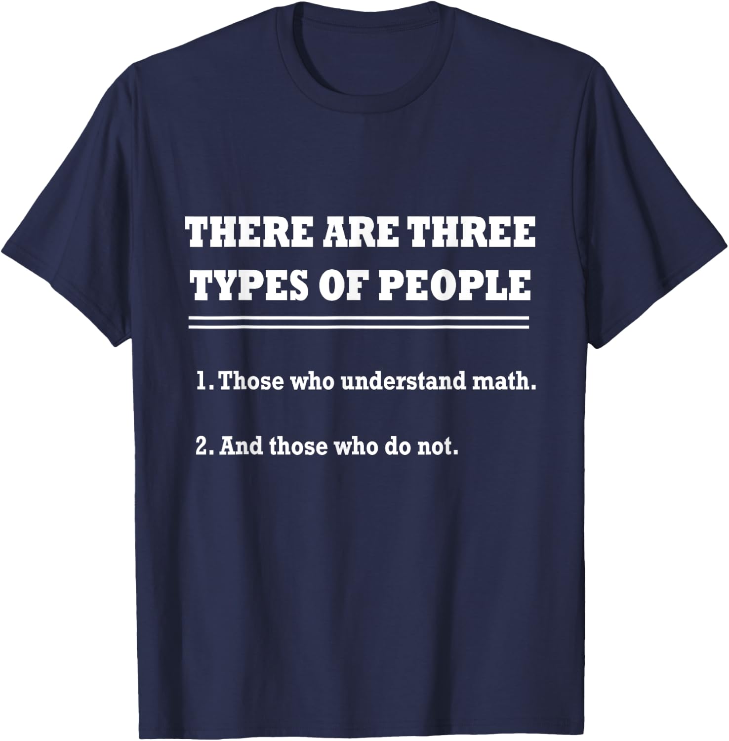 THERE ARE THREE TYPES OF PEOPLE - Funny Sarcastic Math Shirt T-Shirt - T-Shirt | Navy