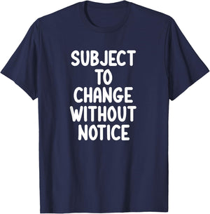 Funny, Subject To Change Without Notice, Joke Sarcastic T-Shirt - T-Shirt | Navy