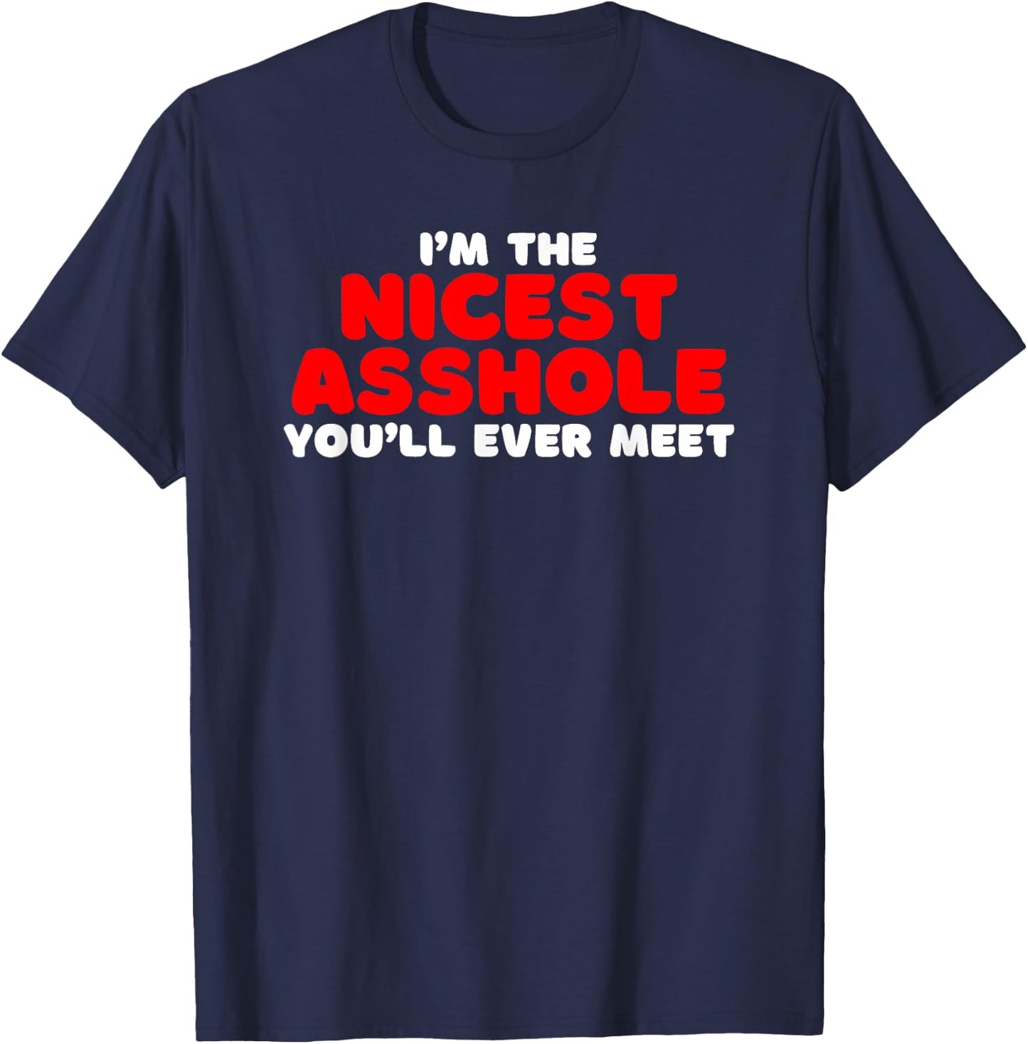 I'm The Nicest Asshole You'll Ever Meet Offensive adult Joke T-Shirt - T-Shirt | Navy