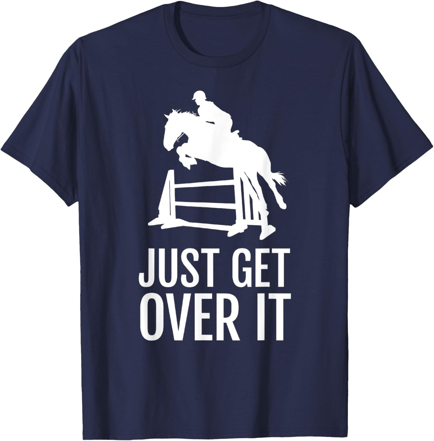 Just Get Over It - Equestrian Show, Jumping, Horse T-Shirt - T-Shirt | Navy