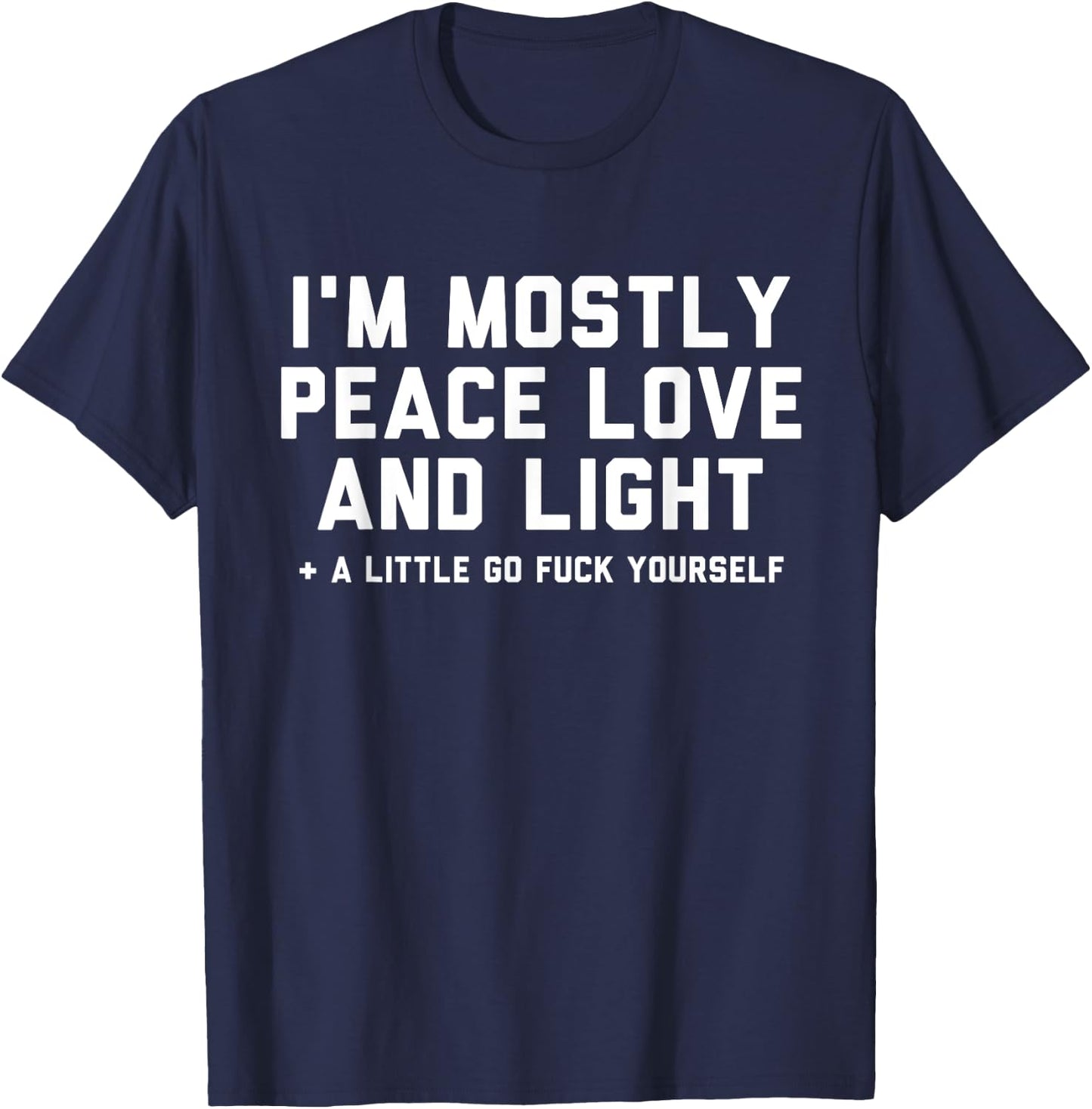 I'm Mostly Peace Love and Light & a Little Go F Yourself T-Shirt - T-Shirt | Navy