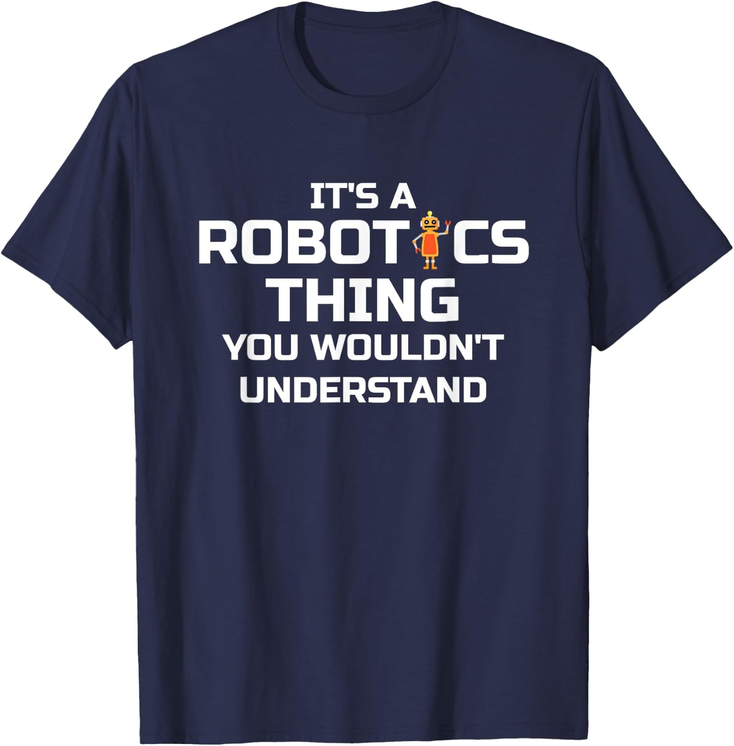 Funny Robotics; It's a Robotics Thing ... T-Shirt - T-Shirt | Navy