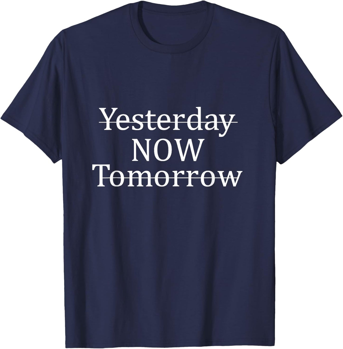 Yesterday Now Tomorrow Motivational Quotes Positivity Gift T-Shirt - T-Shirt | Navy