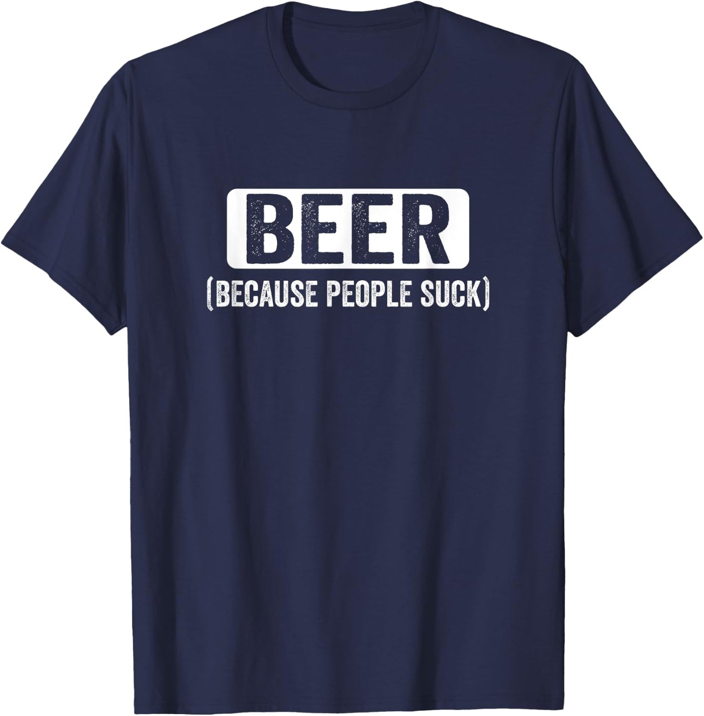 Beer Because People Suck Adult Funny Introvert Drinking Gift T-Shirt - T-Shirt | Navy