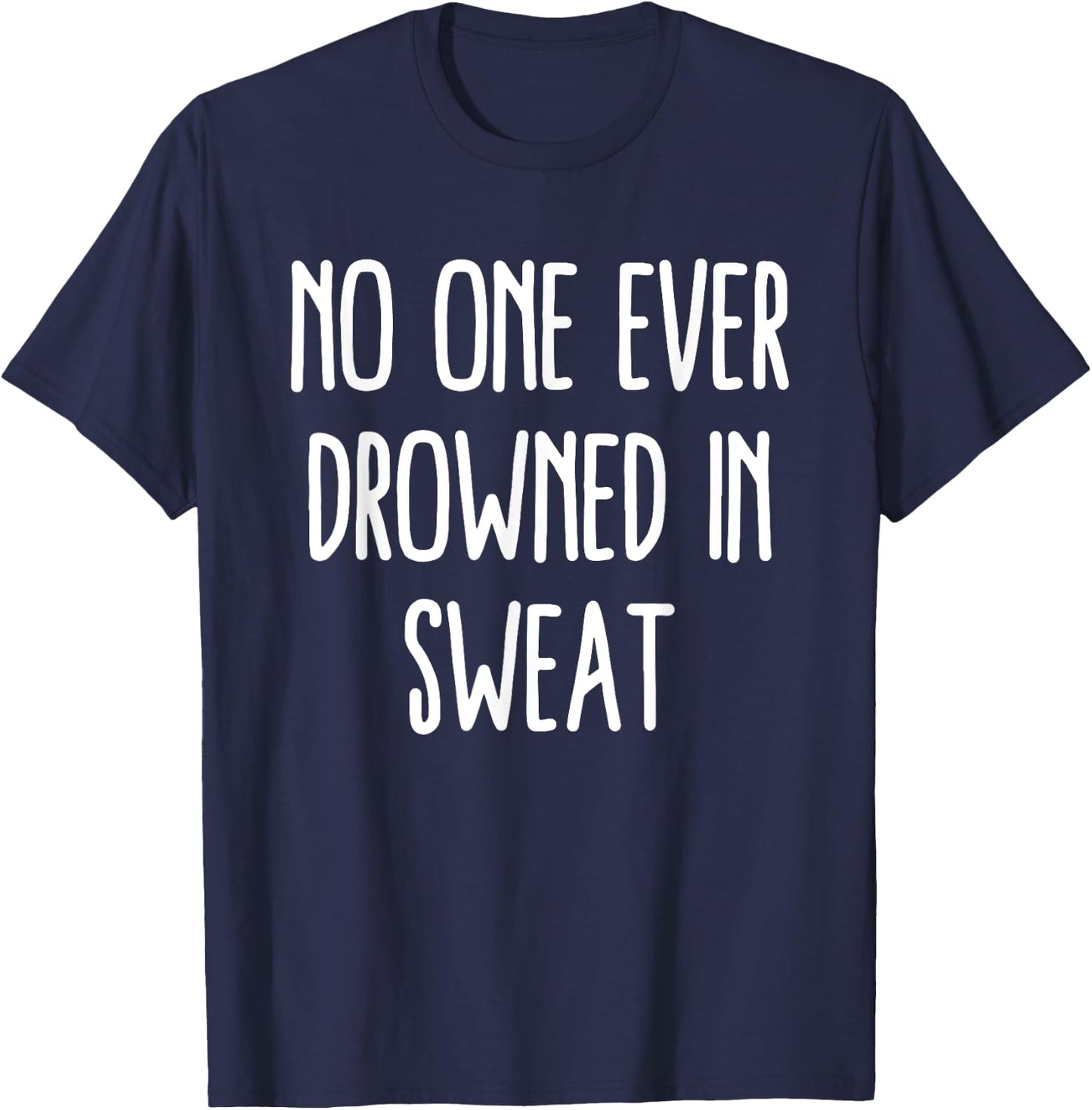 No One Ever Drowned In Sweat Gym Workout Fitness Humor T-Shirt - T-Shirt | Navy