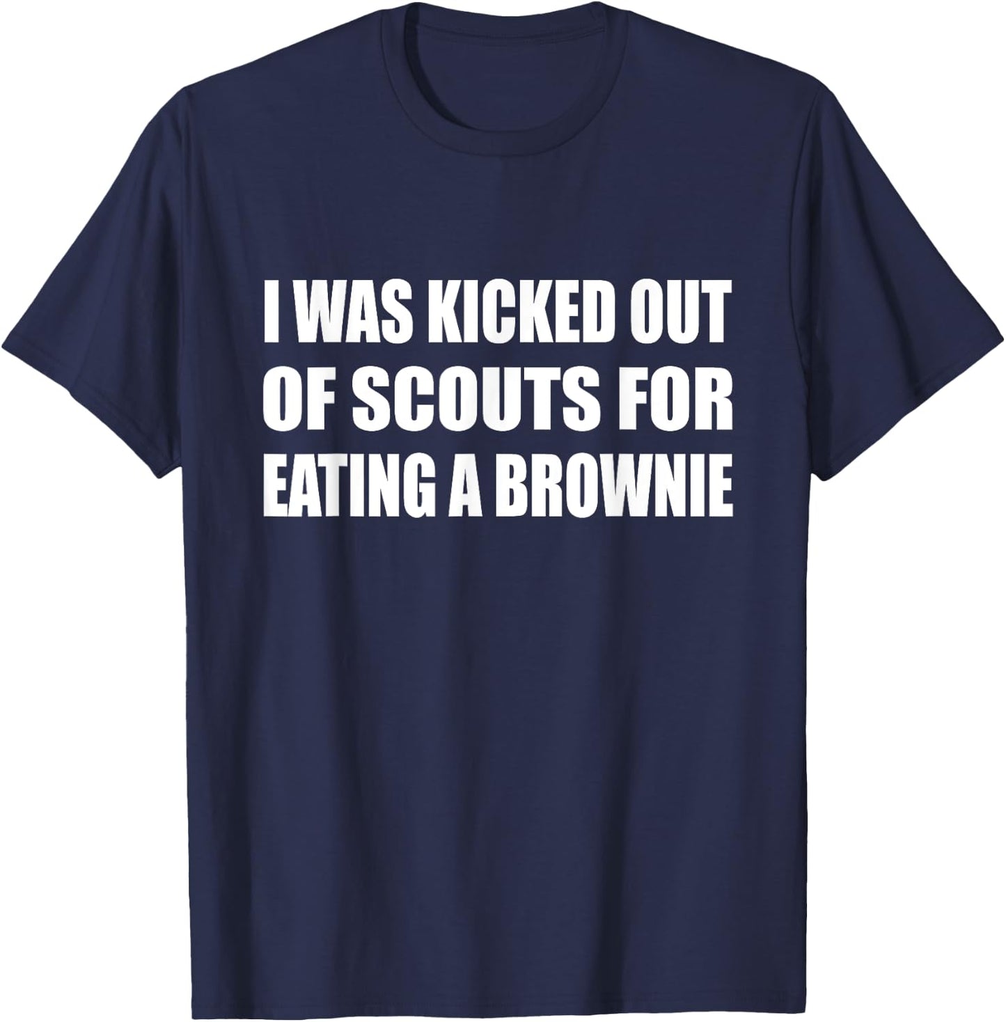 I Was Kicked Out Of Scouts For Eating A Brownie Sport Humor T-Shirt - T-Shirt | Navy