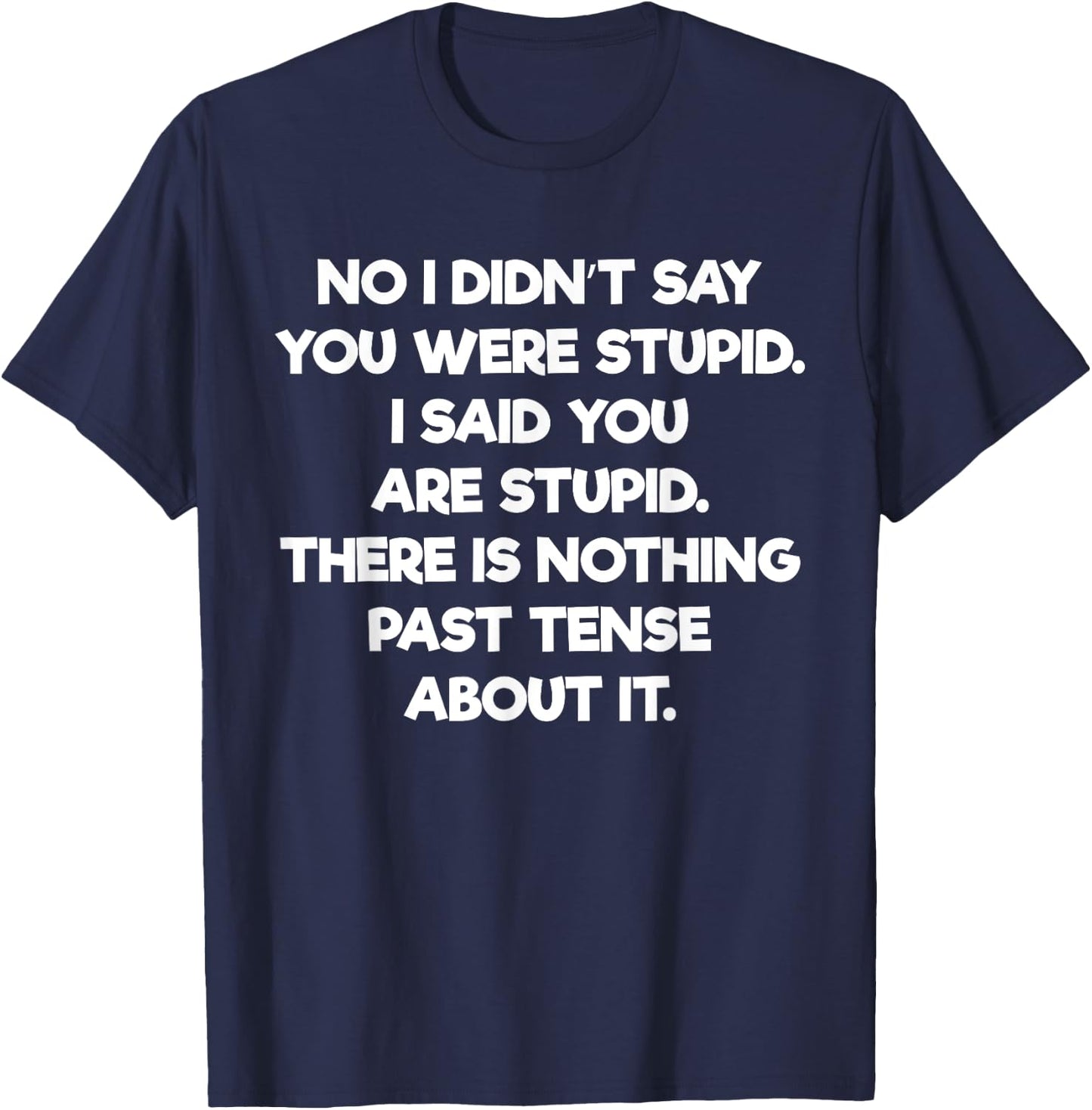 Didn't Say You Were Stupid Said You Are Stupid T-Shirt - T-Shirt | Navy