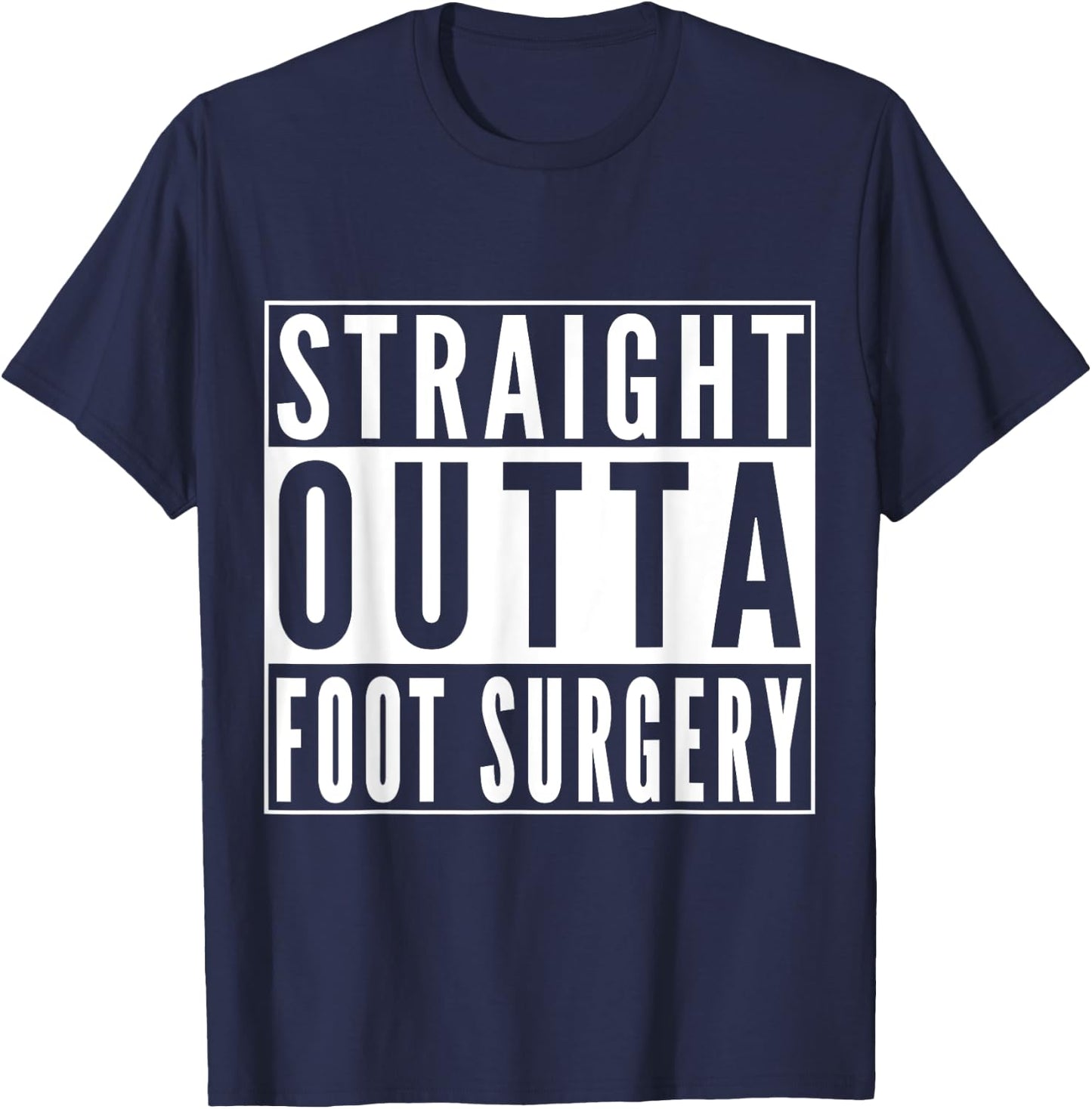 Straight Outta Foot Surgery Humor Joke Gift Recovery T-Shirt - T-Shirt | Navy
