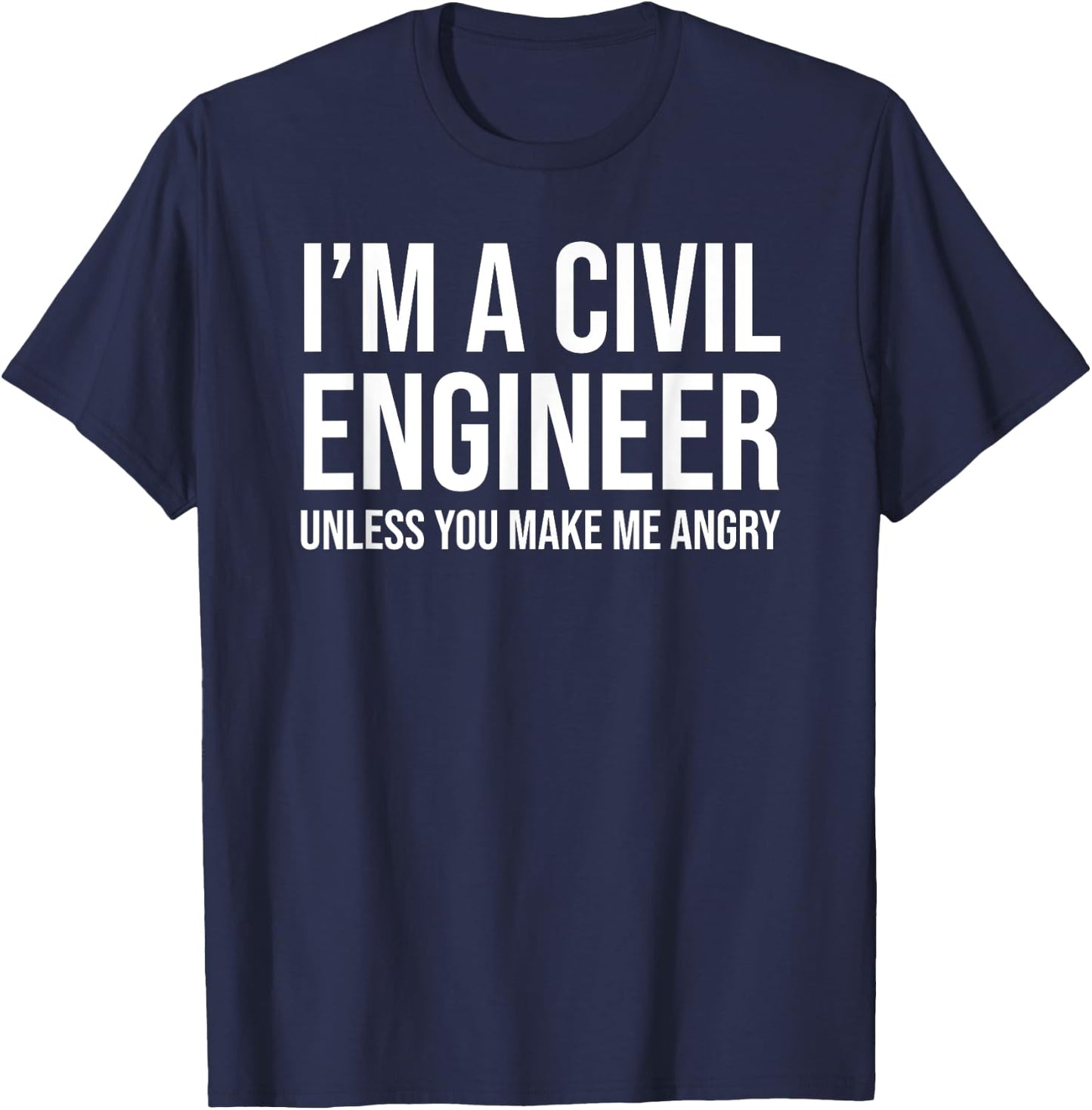 I'm A Civil Engineer Unless You Make Me Angry Funny T-Shirt - T-Shirt | Navy