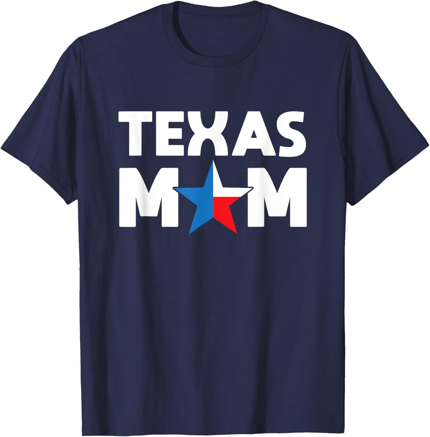 Texas Mom Texas Flag Colors And Star For The O Mom Gift T-Shirt - T-Shirt | Navy