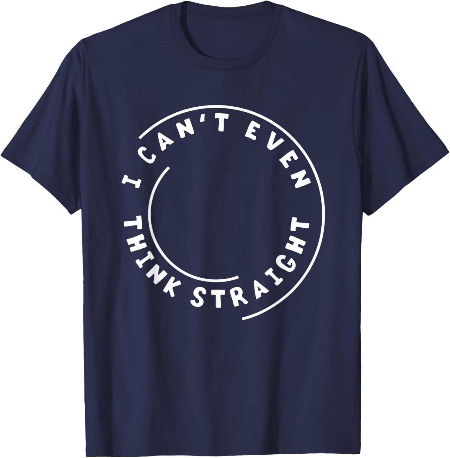 I Can't Even Think Straight Humor Gift T-Shirt - T-Shirt | Navy