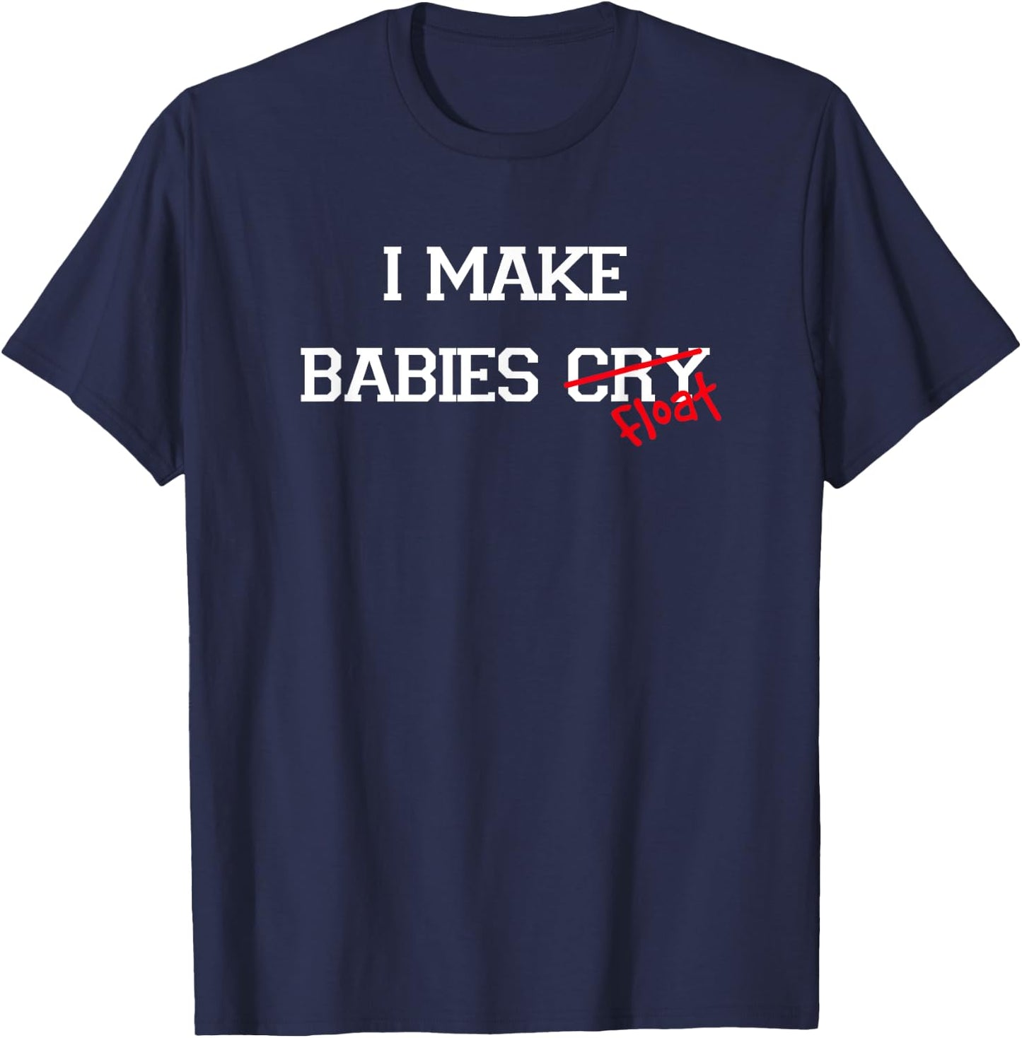 I Make Babies Cry Float, funny swimming coach teacher gift T-Shirt - T-Shirt | Navy