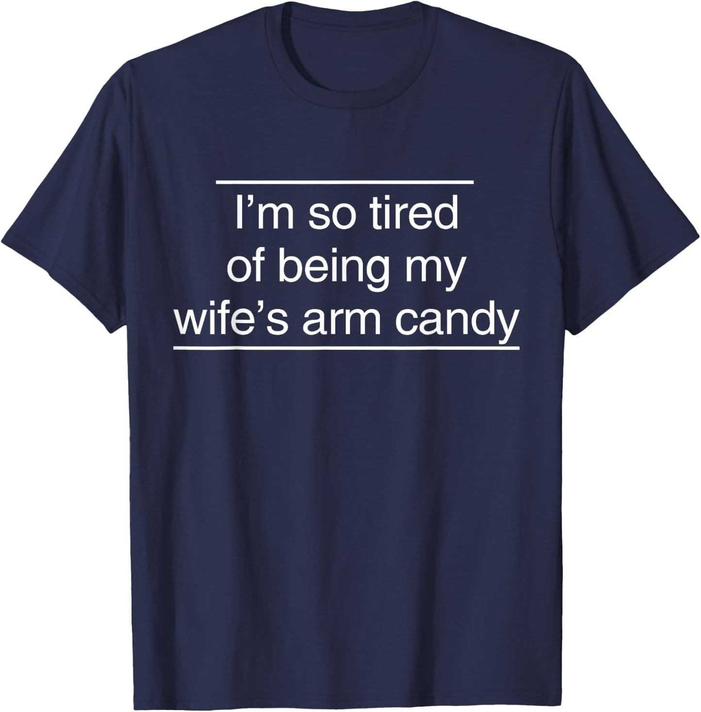 I'm so tired of being my wife's arm candy T-Shirt - T-Shirt | Navy
