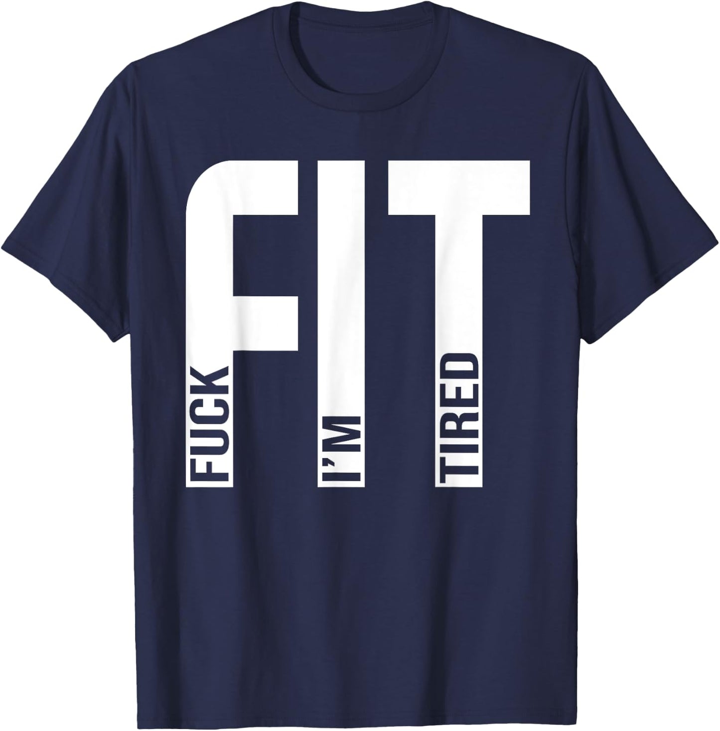 FIT Fuck I'm Tired Gym and Workout Fitness T-Shirt - T-Shirt | Navy