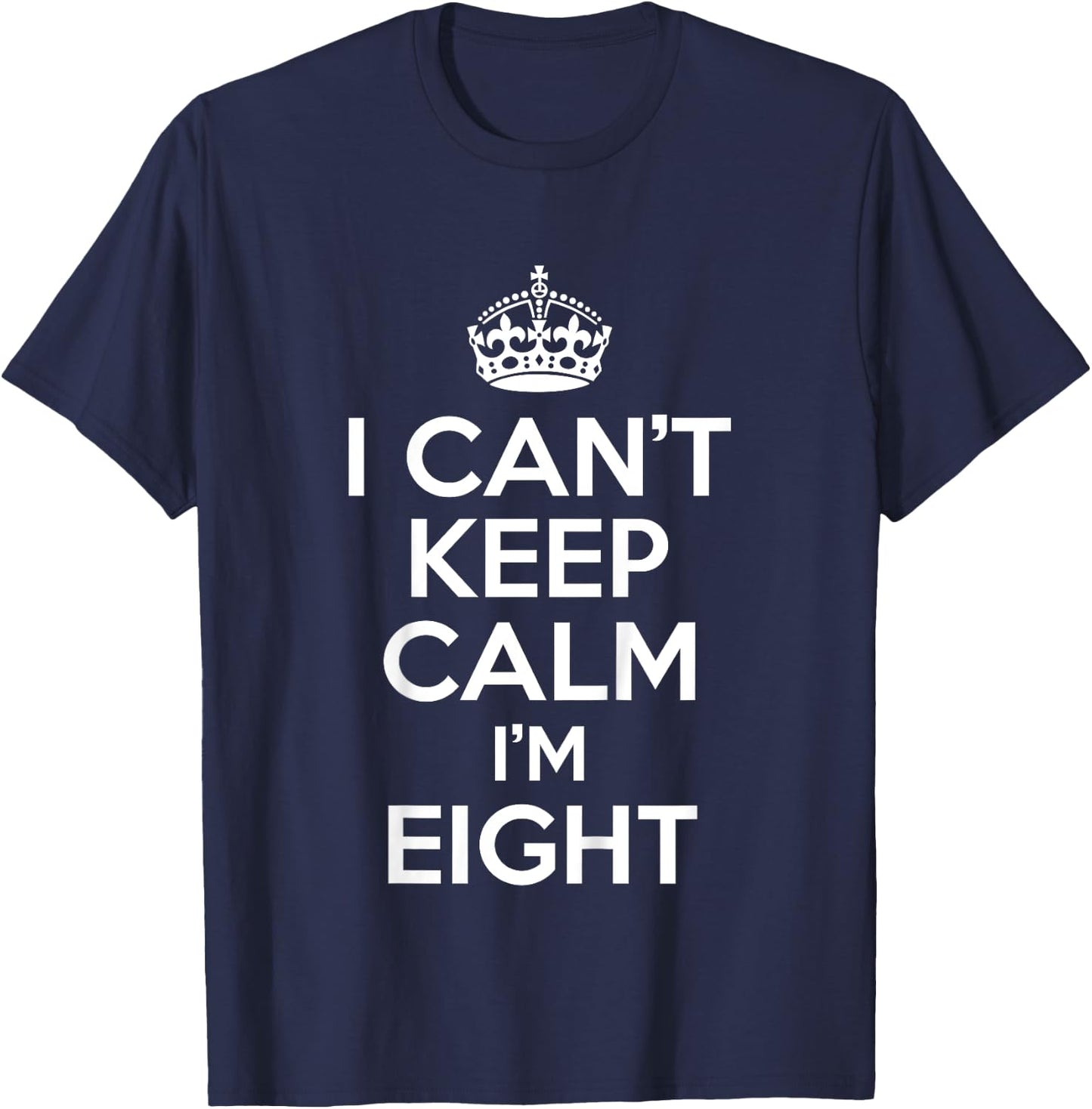 I Can't Keep Calm I'm Eight Funny Birthday Gift T-Shirt - T-Shirt | Navy