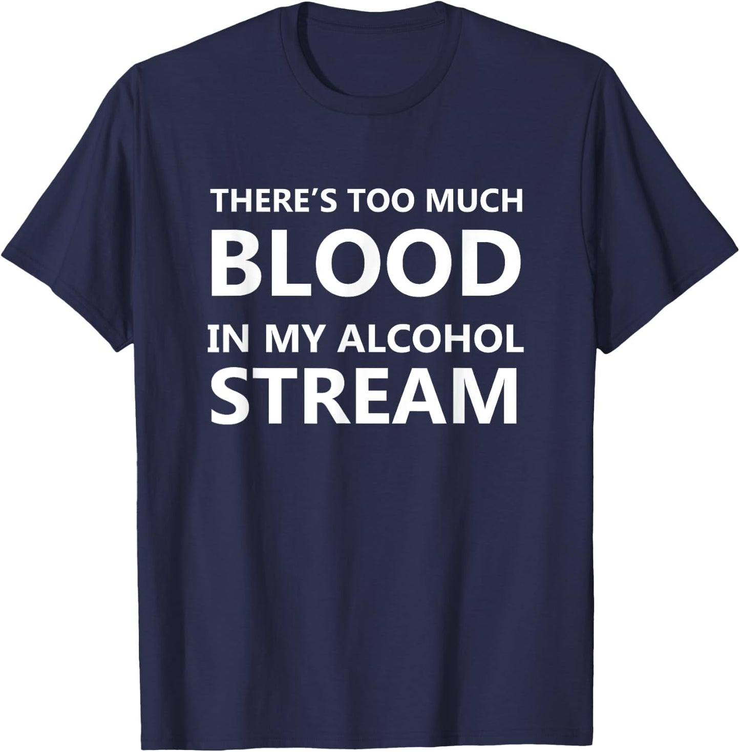 There Is Too Much Blood In My Alcohol Stream Funny Alcohol T-Shirt - T-Shirt | Navy
