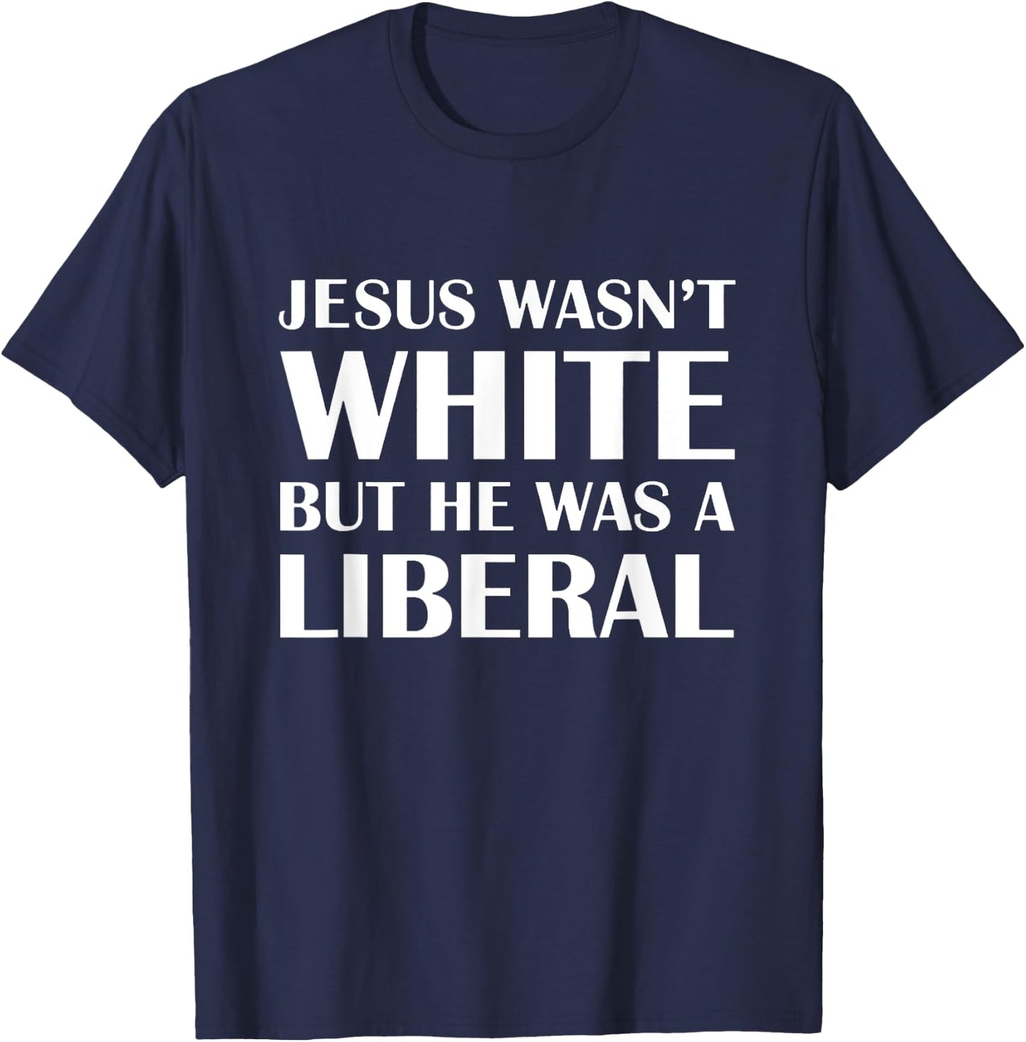 Jesus Wasn't White But The Was A Liberal T-Shirt - T-Shirt | Navy