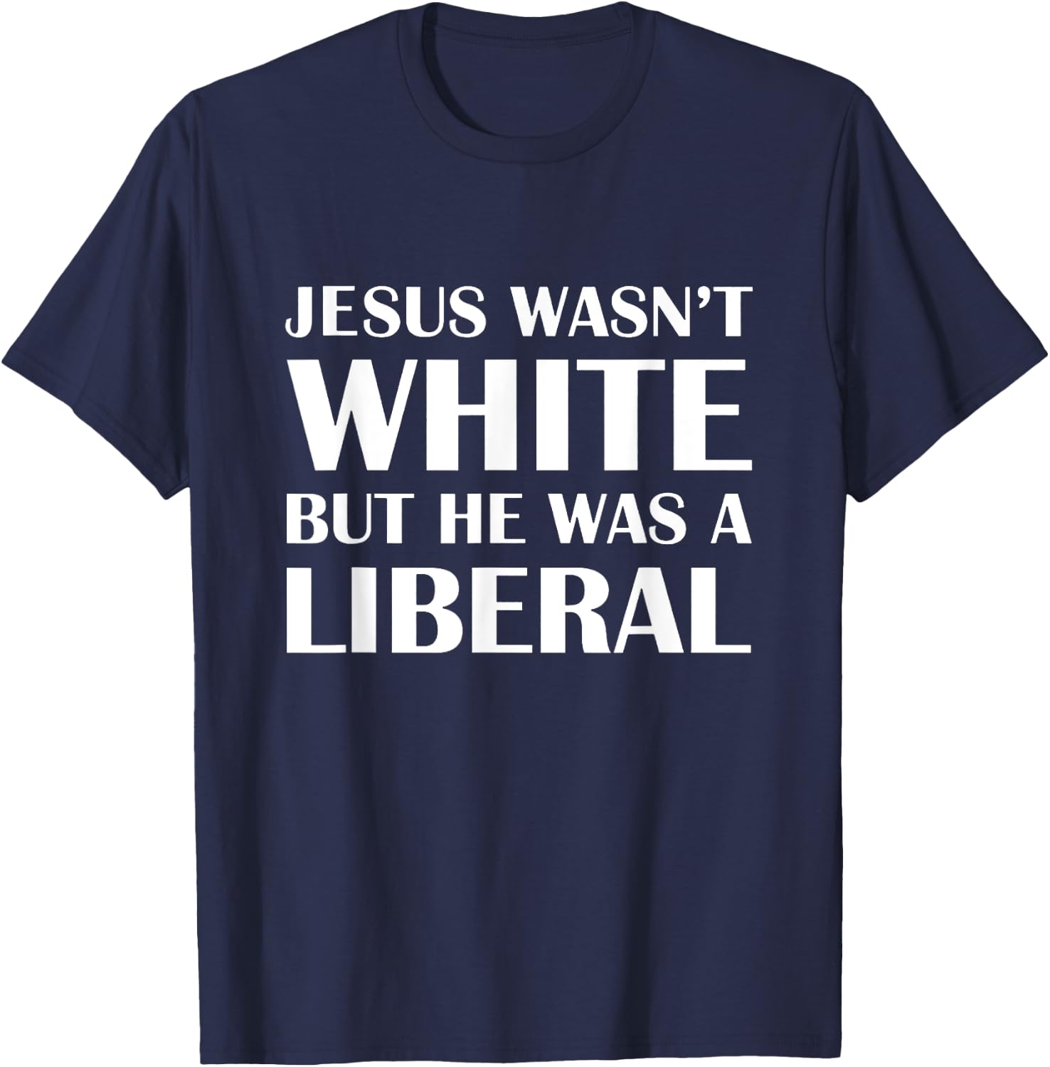Jesus Wasn't White But The Was A Liberal T-Shirt - T-Shirt | Navy