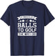 It Takes a Lot of Balls to Golf the Way I Do - Golf Shirt T-Shirt - T-Shirt | Navy