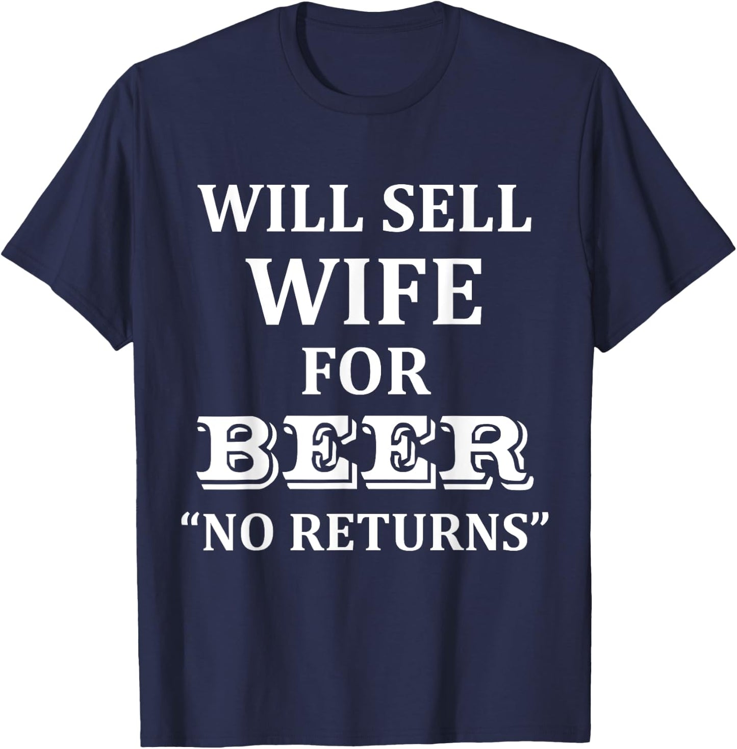 Will Sell Wife for Beer No Returns Drinking T-Shirt - T-Shirt | Navy