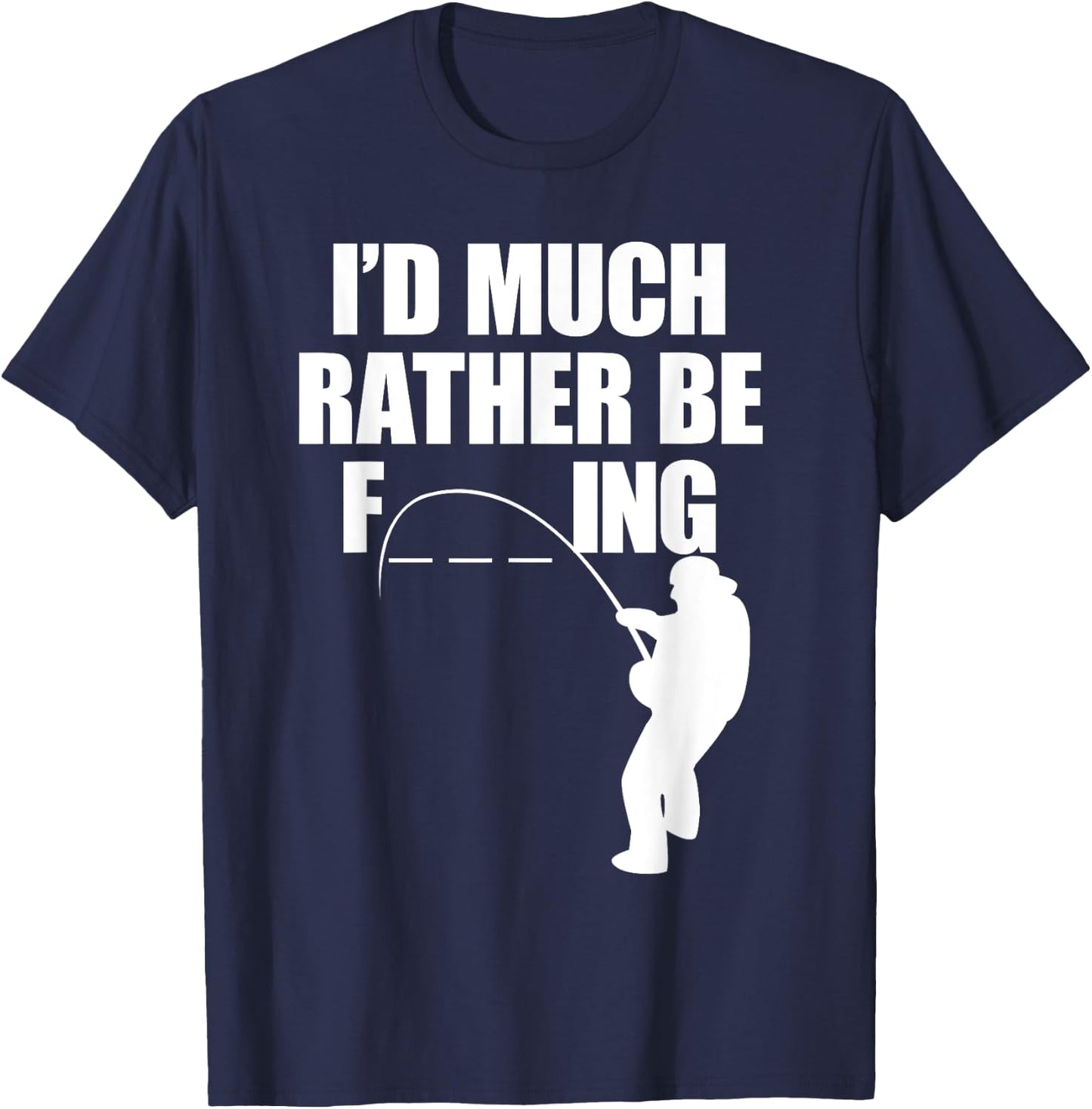 I'd Much Rather Be F-Ing Fishing, Funny Fisherman T Shirt T-Shirt - T-Shirt | Navy