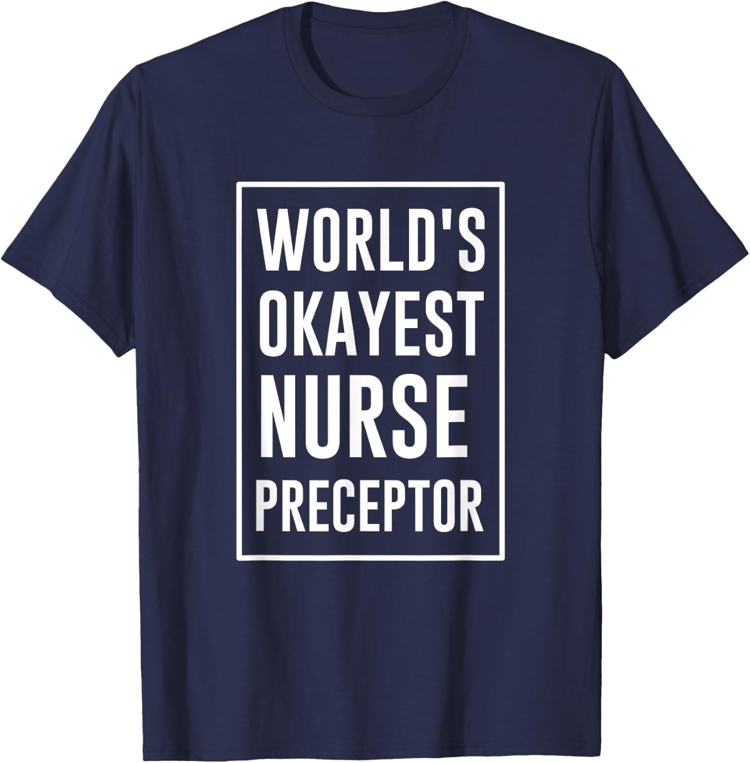 World's Okayest Nurse Preceptor T-Shirt - T-Shirt | Navy