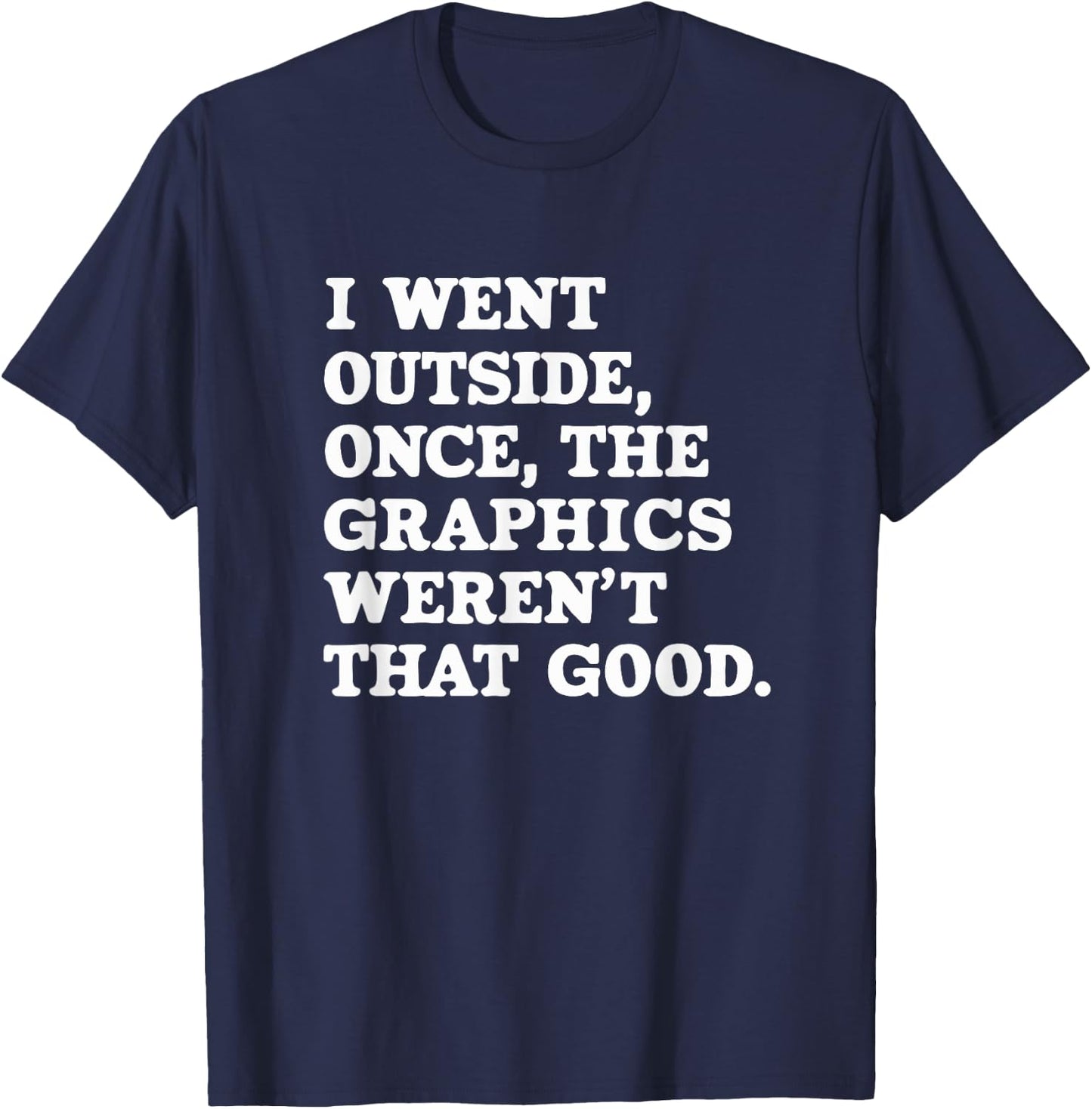I Went Outside Once The Graphics Weren't That Good Gamer T-Shirt - T-Shirt | Navy