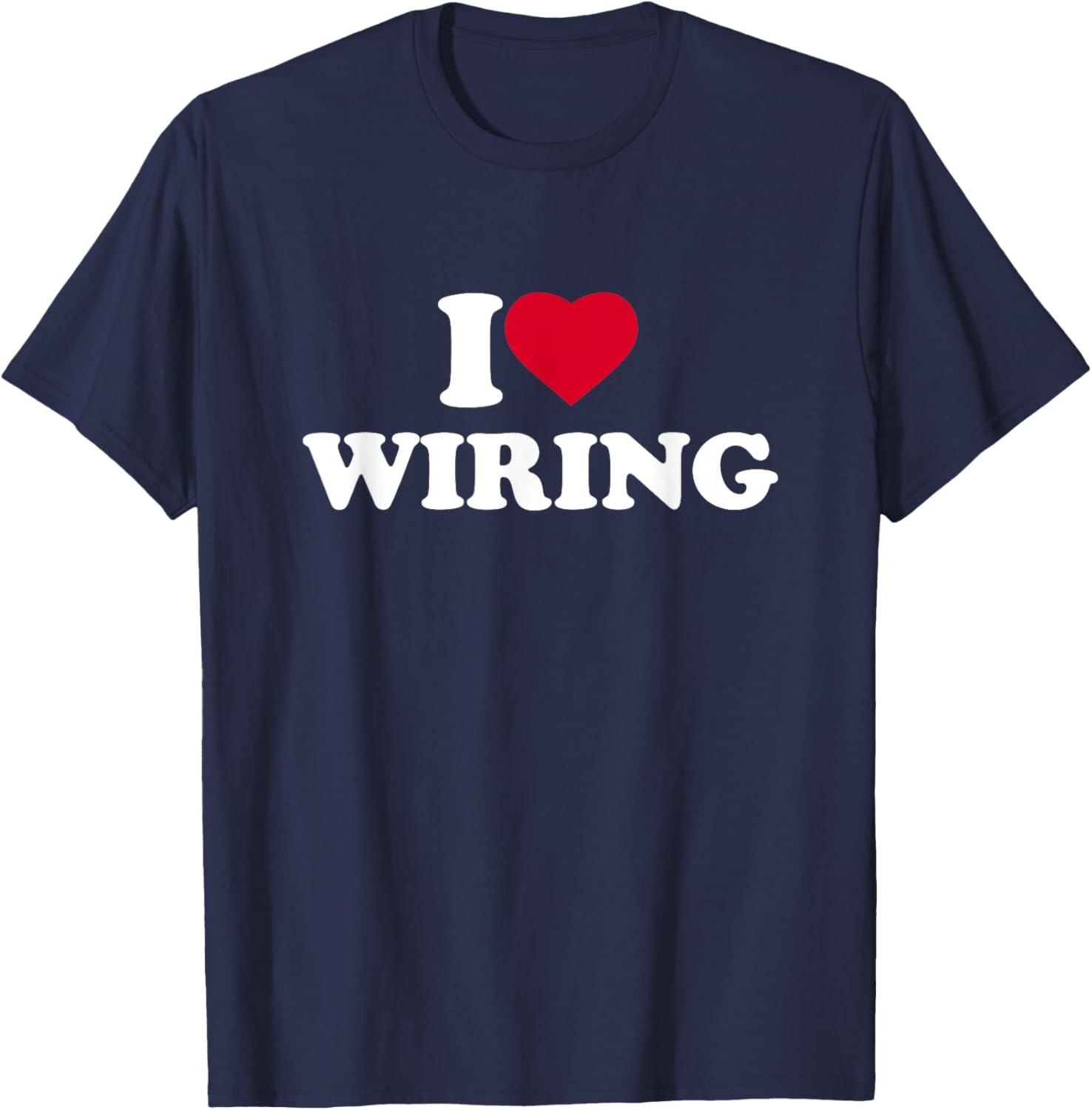 I Love Wiring I Heart Wiring Lover Electrician Electrical T-Shirt - T-Shirt | Navy