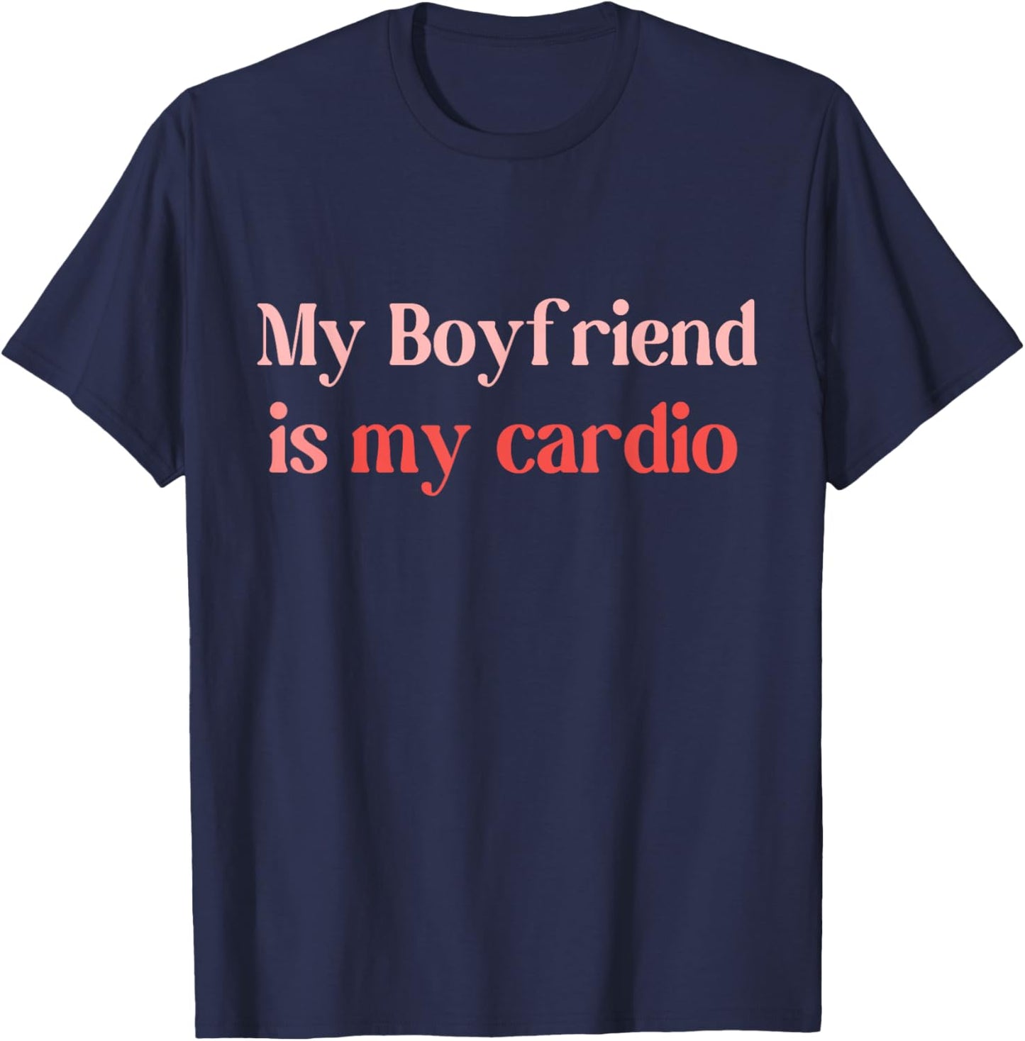 Funny Girlfriend Workout Gym My Boyfriend Is My Cardio T-Shirt - T-Shirt | Navy
